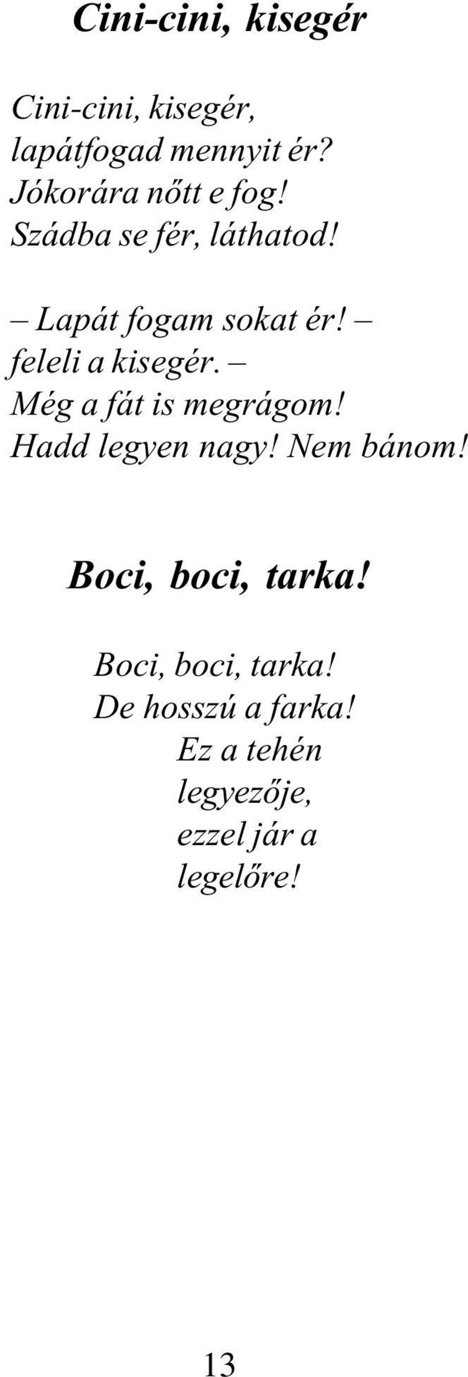 feleli a kisegér. Még a fát is megrágom! Hadd legyen nagy! Nem bánom!