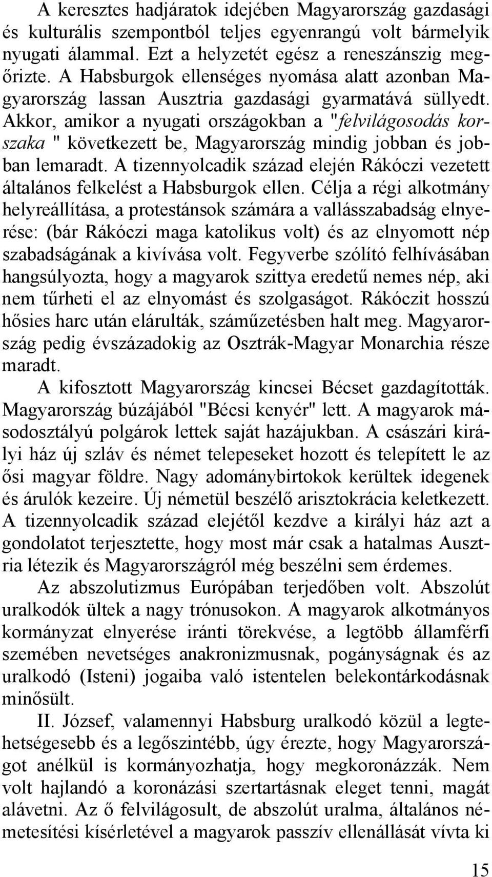 Akkor, amikor a nyugati országokban a "felvilágosodás korszaka " következett be, Magyarország mindig jobban és jobban lemaradt.