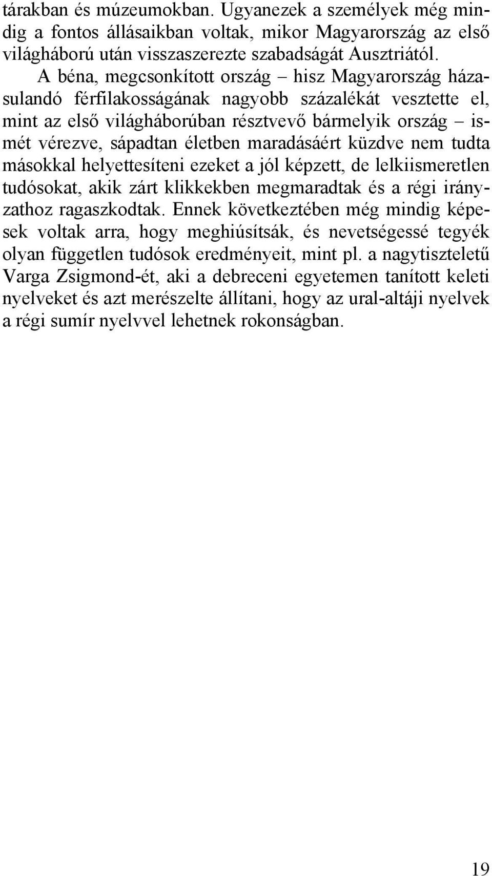 maradásáért küzdve nem tudta másokkal helyettesíteni ezeket a jól képzett, de lelkiismeretlen tudósokat, akik zárt klikkekben megmaradtak és a régi irányzathoz ragaszkodtak.