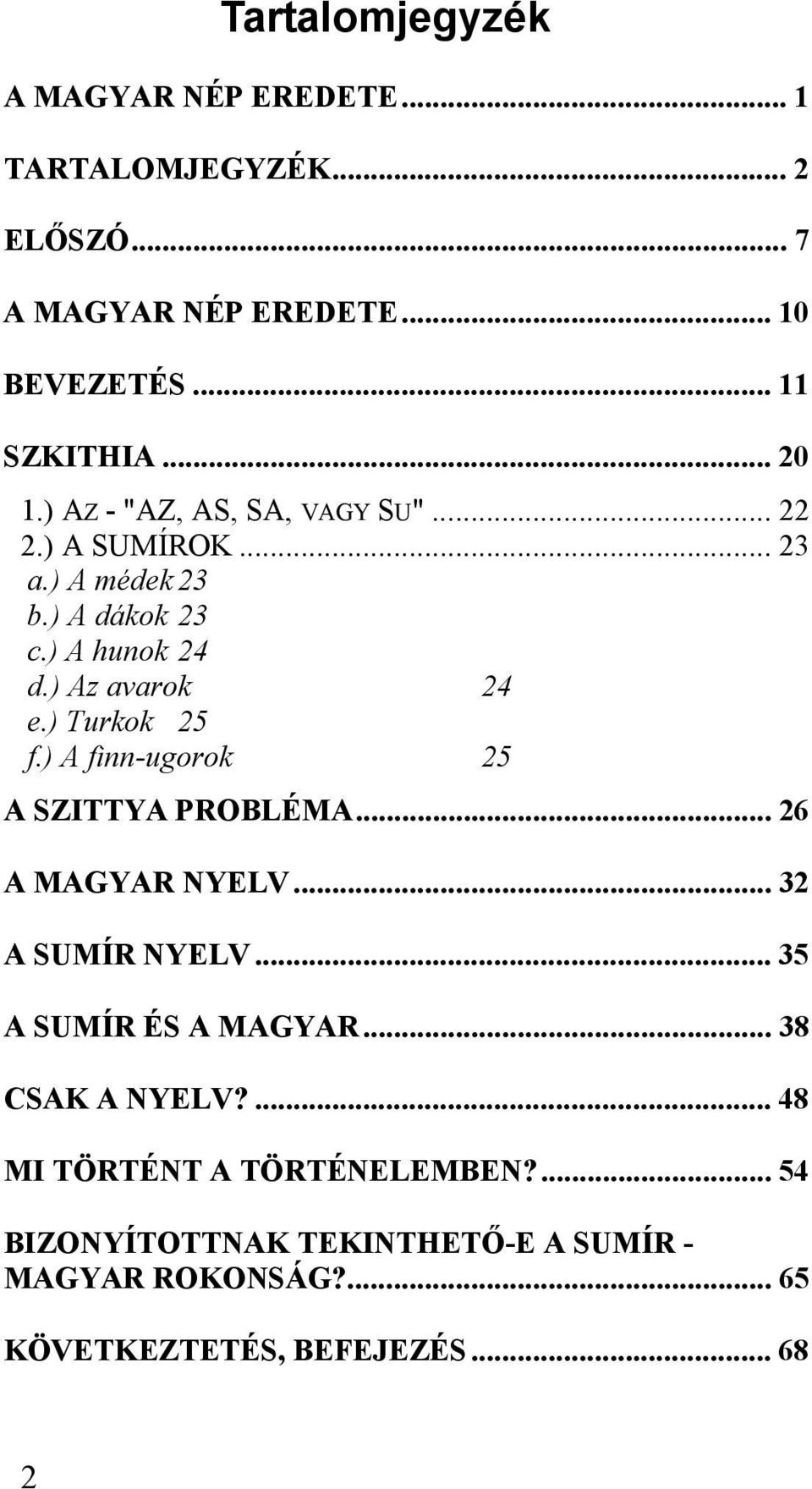 ) Turkok 25 f.) A finn-ugorok 25 A SZITTYA PROBLÉMA... 26 A MAGYAR NYELV... 32 A SUMÍR NYELV... 35 A SUMÍR ÉS A MAGYAR.