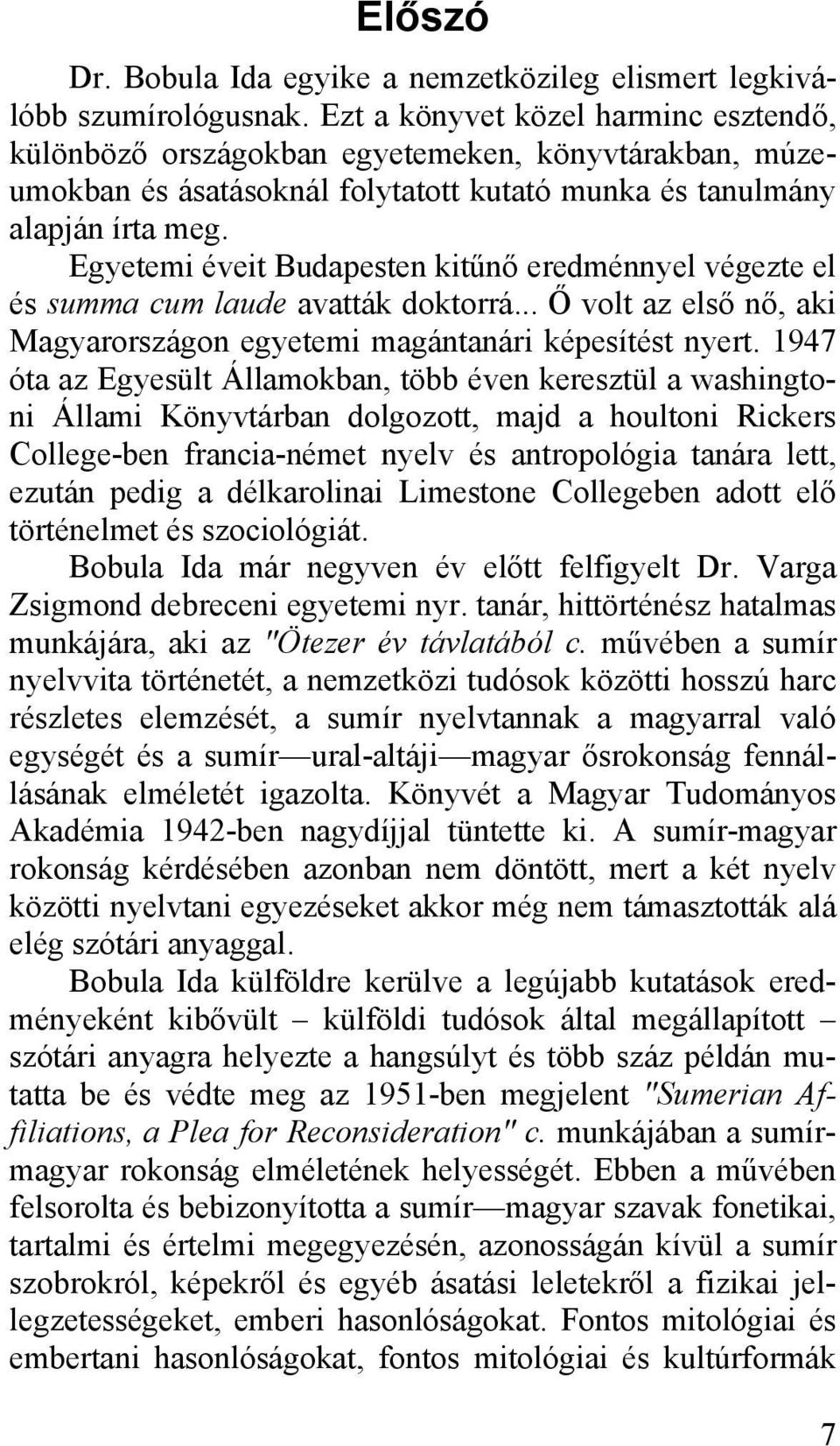 Egyetemi éveit Budapesten kitűnő eredménnyel végezte el és summa cum laude avatták doktorrá... Ő volt az első nő, aki Magyarországon egyetemi magántanári képesítést nyert.