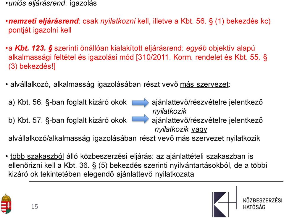 ] alvállalkozó, alkalmasság igazolásában részt vevő más szervezet: a) Kbt. 56. -ban foglalt kizáró okok ajánlattevő/részvételre jelentkező nyilatkozik b) Kbt. 57.