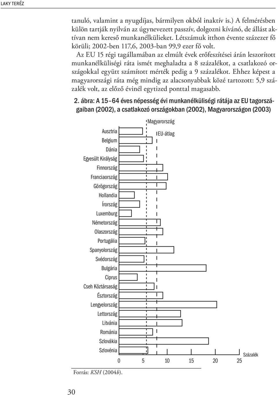 Az EU 15 régi tagállamában az elmúlt évek erőfeszítései árán leszorított munkanélküliségi ráta ismét meghaladta a 8 százalékot, a csatlakozó országokkal együtt számított mérték pedig a 9 százalékot.