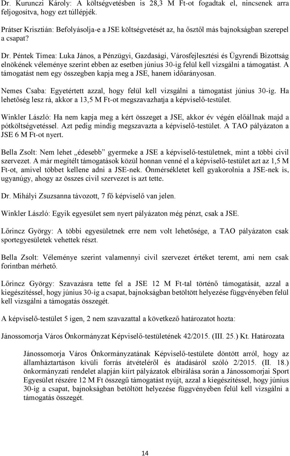 Péntek Tímea: Luka János, a Pénzügyi, Gazdasági, Városfejlesztési és Ügyrendi Bizottság elnökének véleménye szerint ebben az esetben június 30-ig felül kell vizsgálni a támogatást.