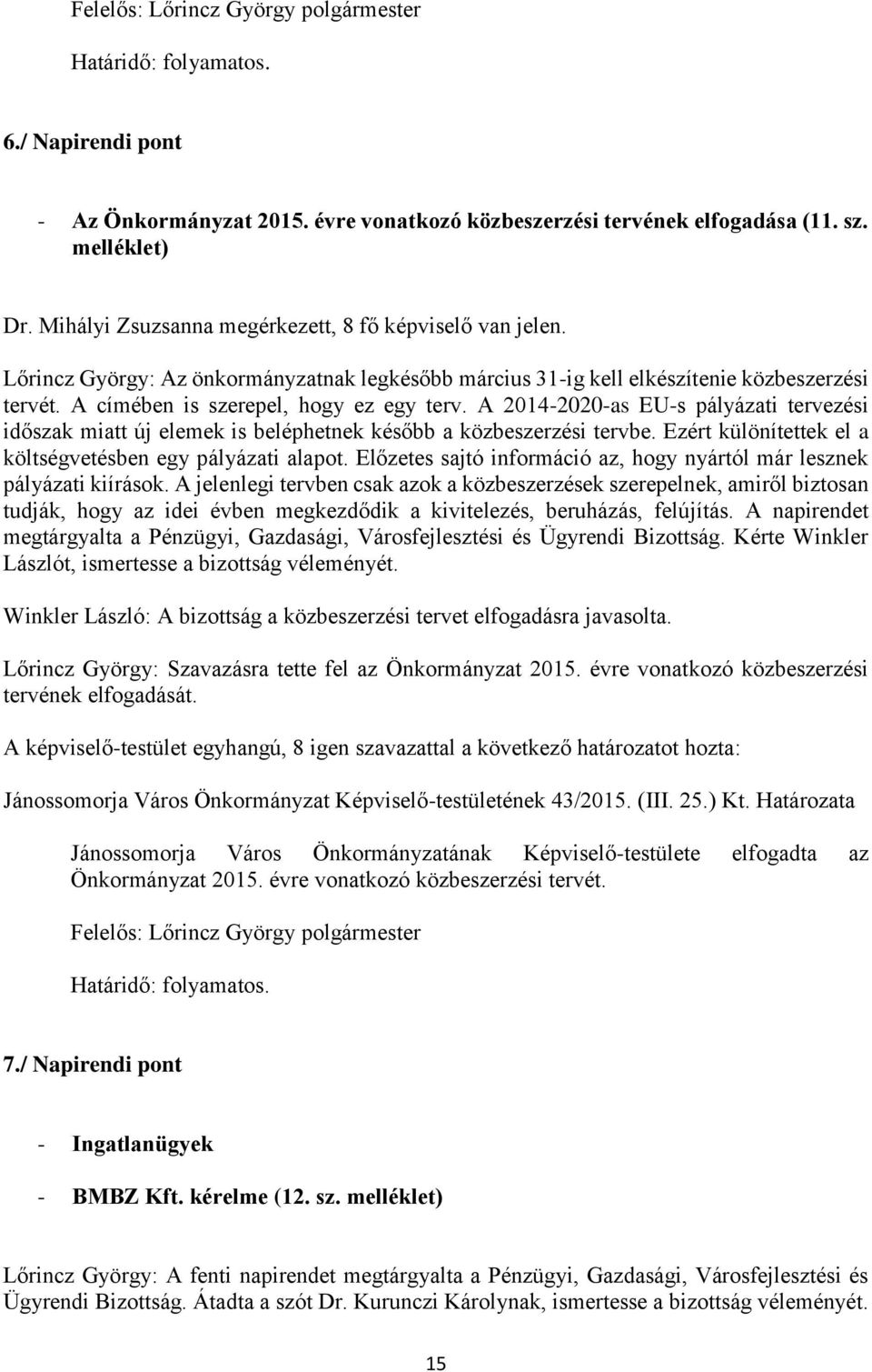 A 2014-2020-as EU-s pályázati tervezési időszak miatt új elemek is beléphetnek később a közbeszerzési tervbe. Ezért különítettek el a költségvetésben egy pályázati alapot.