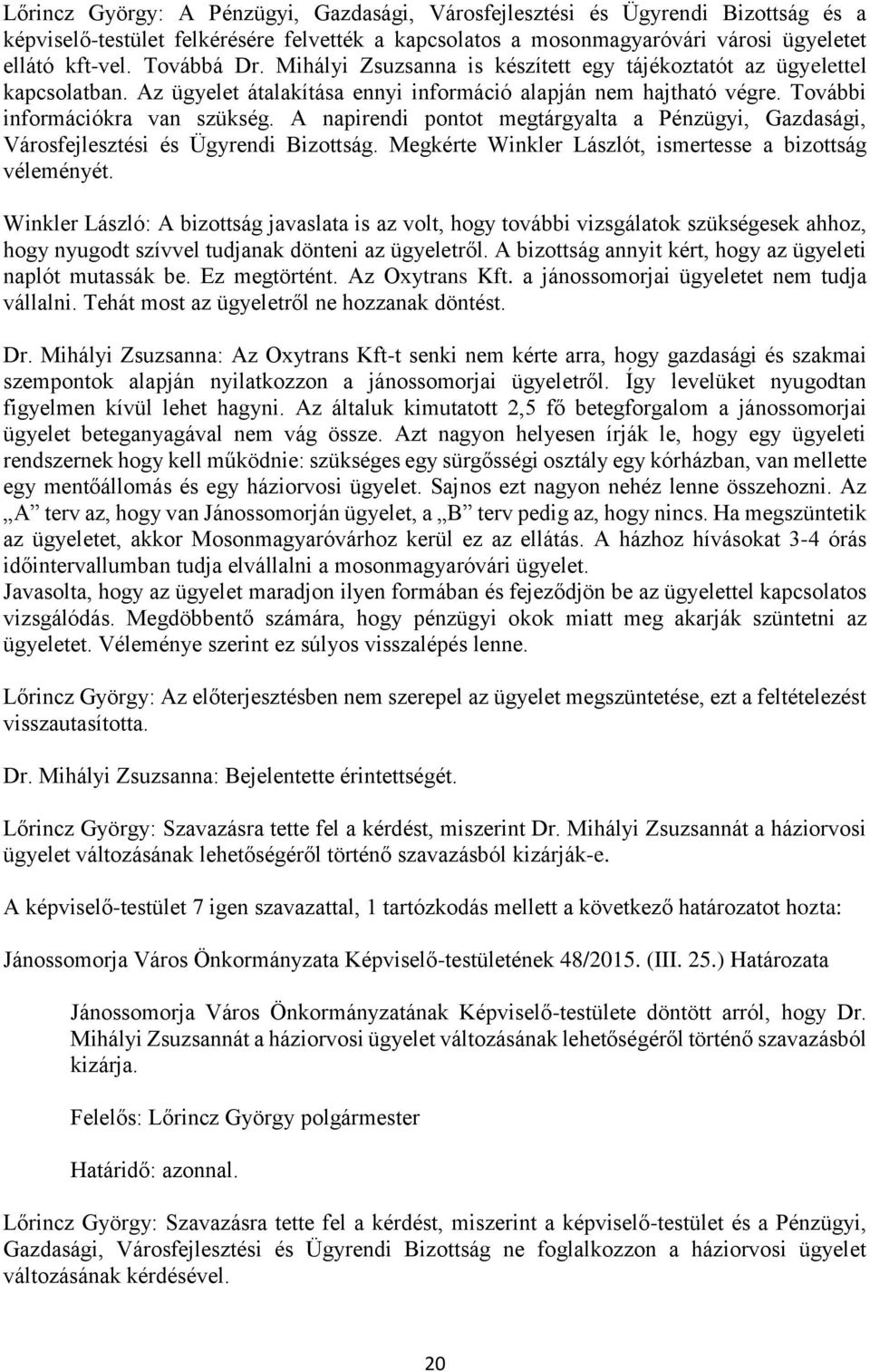 A napirendi pontot megtárgyalta a Pénzügyi, Gazdasági, Városfejlesztési és Ügyrendi Bizottság. Megkérte Winkler Lászlót, ismertesse a bizottság véleményét.