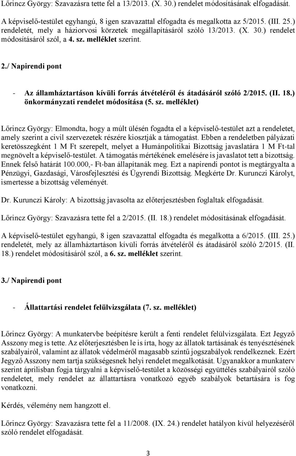 sz. melléklet) Lőrincz György: Elmondta, hogy a múlt ülésén fogadta el a képviselő-testület azt a rendeletet, amely szerint a civil szervezetek részére kiosztják a támogatást.