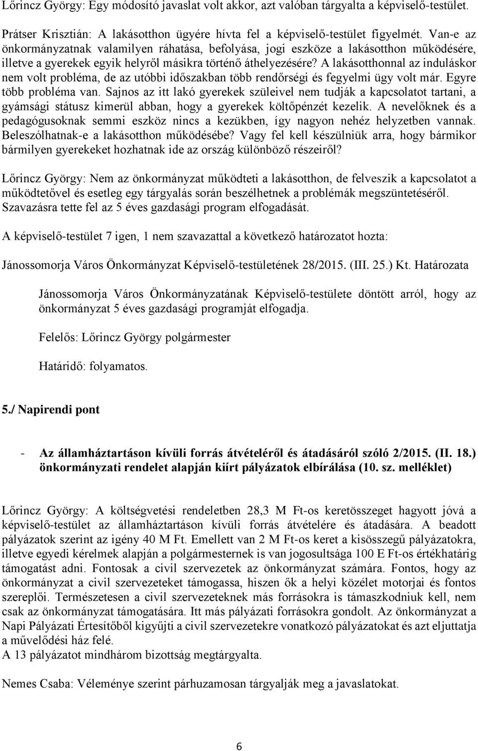 A lakásotthonnal az induláskor nem volt probléma, de az utóbbi időszakban több rendőrségi és fegyelmi ügy volt már. Egyre több probléma van.