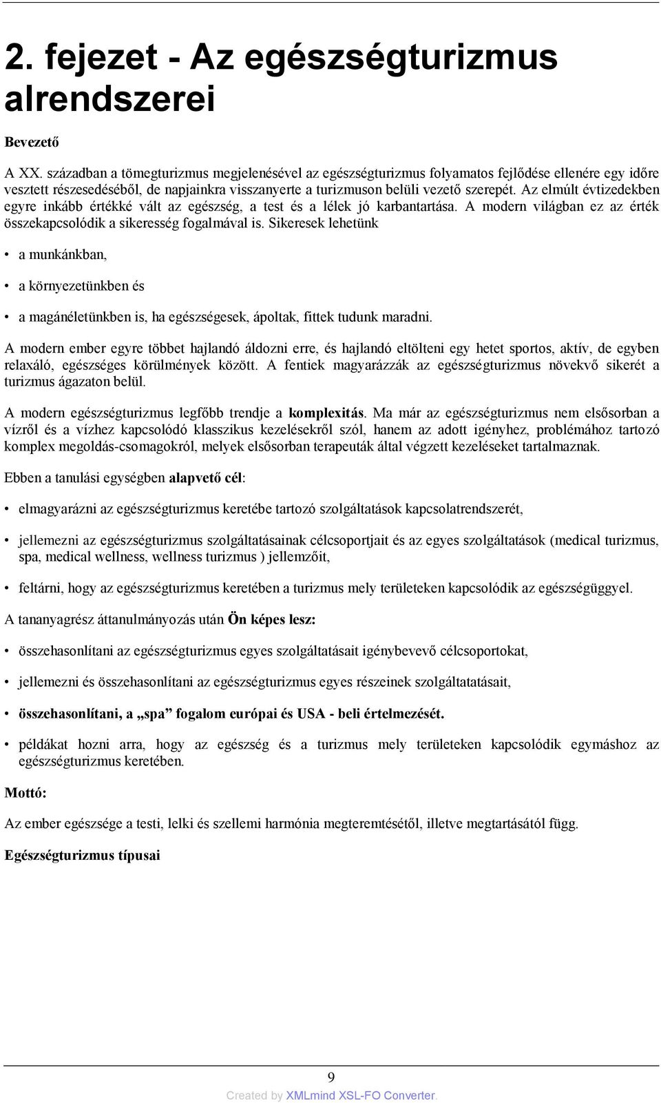 Az elmúlt évtizedekben egyre inkább értékké vált az egészség, a test és a lélek jó karbantartása. A modern világban ez az érték összekapcsolódik a sikeresség fogalmával is.