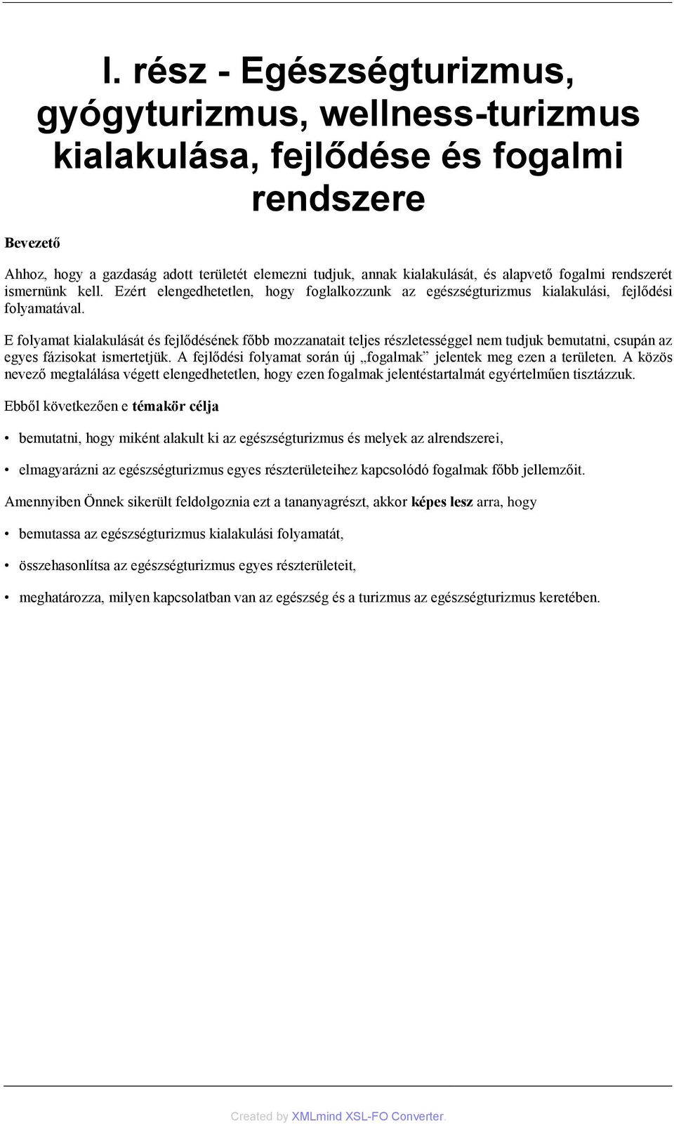 rendszerét ismernünk kell. Ezért elengedhetetlen, hogy foglalkozzunk az egészségturizmus kialakulási, fejlődési folyamatával.