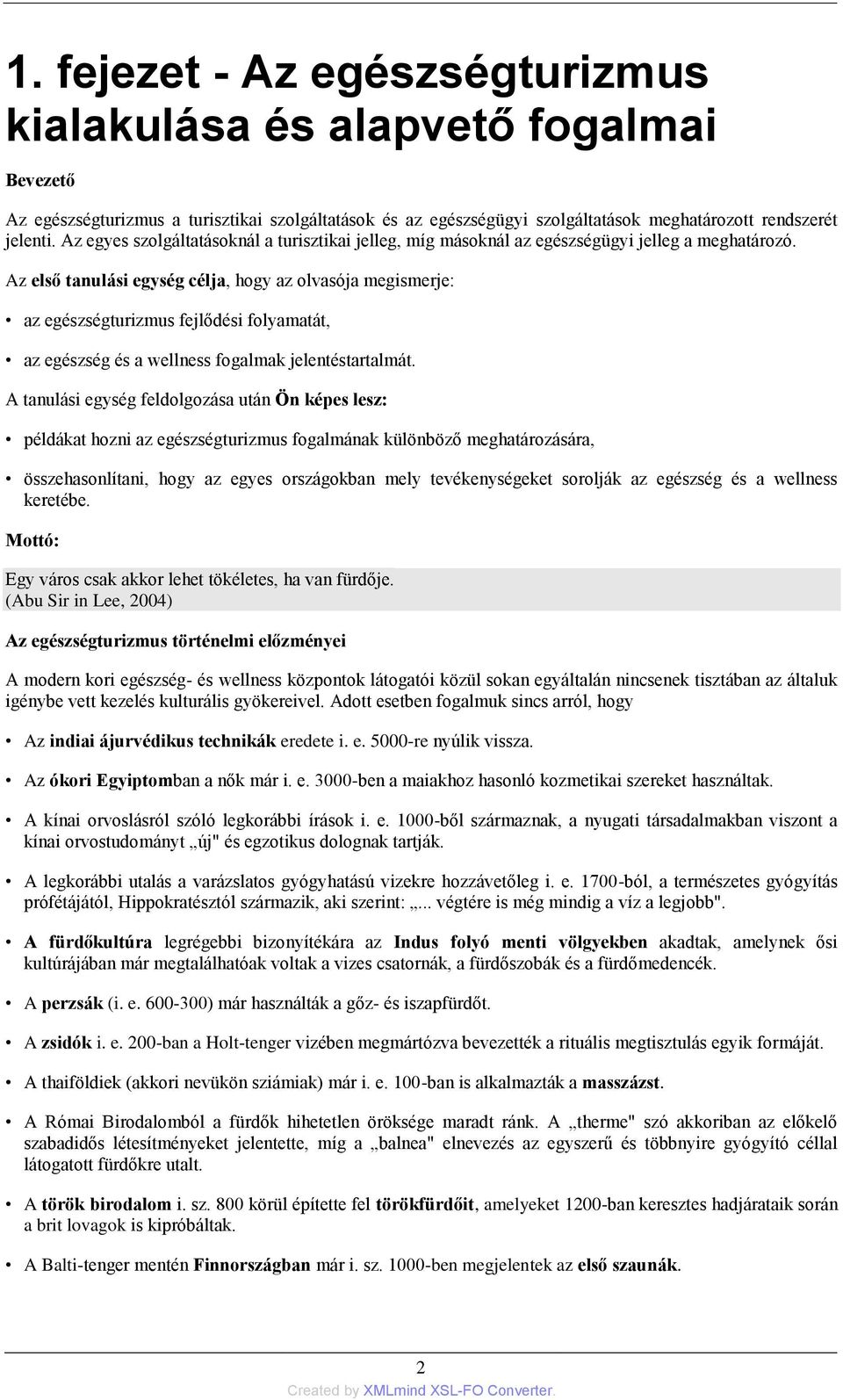 Az első tanulási egység célja, hogy az olvasója megismerje: az egészségturizmus fejlődési folyamatát, az egészség és a wellness fogalmak jelentéstartalmát.