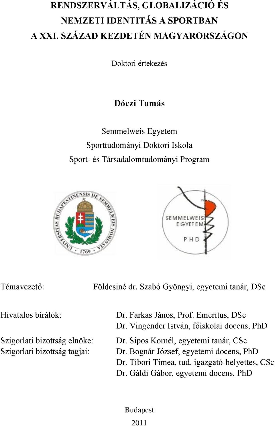 Témavezető: Földesiné dr. Szabó Gyöngyi, egyetemi tanár, DSc Hivatalos bírálók: Szigorlati bizottság elnöke: Szigorlati bizottság tagjai: Dr.