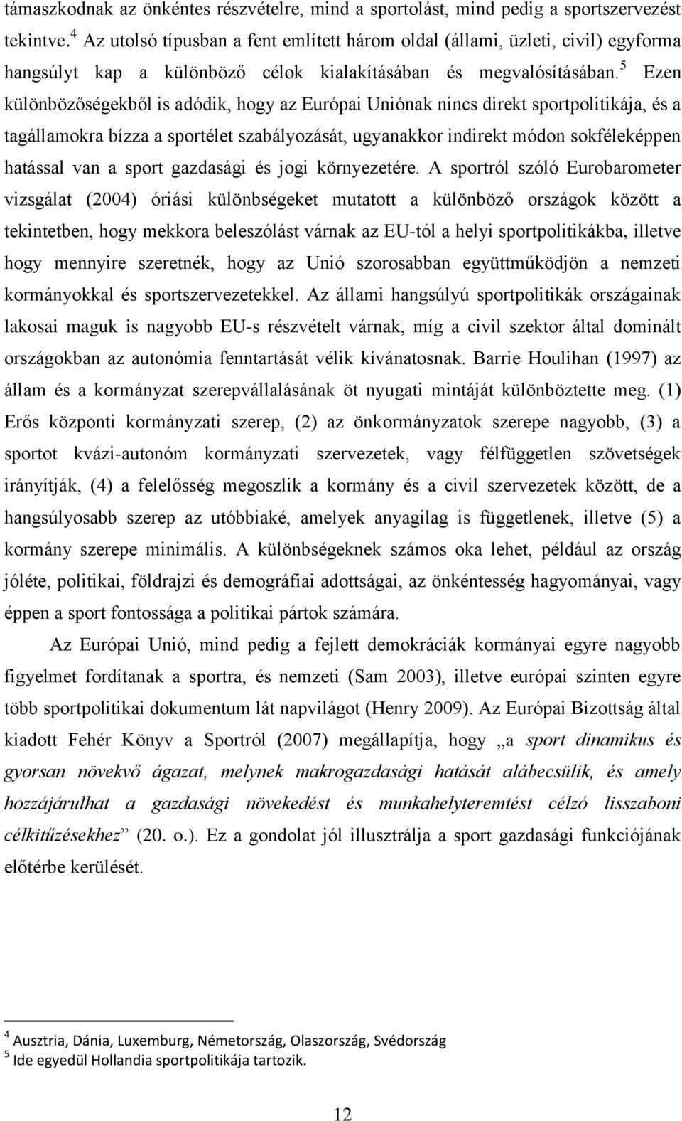 5 Ezen különbözőségekből is adódik, hogy az Európai Uniónak nincs direkt sportpolitikája, és a tagállamokra bízza a sportélet szabályozását, ugyanakkor indirekt módon sokféleképpen hatással van a