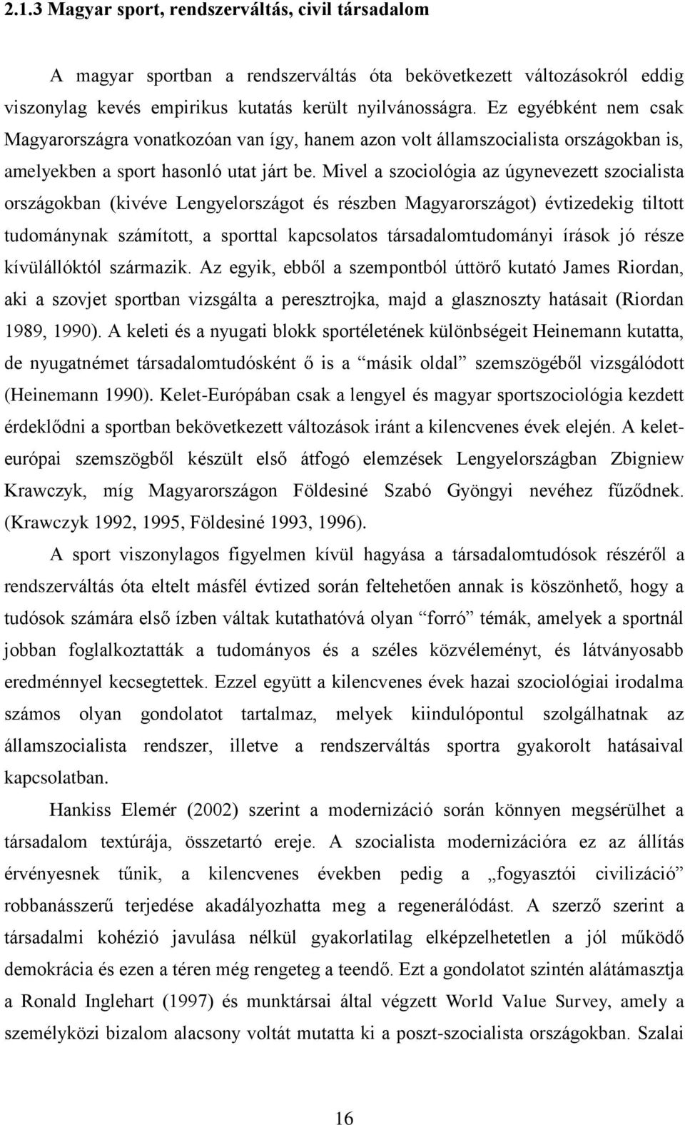 Mivel a szociológia az úgynevezett szocialista országokban (kivéve Lengyelországot és részben Magyarországot) évtizedekig tiltott tudománynak számított, a sporttal kapcsolatos társadalomtudományi