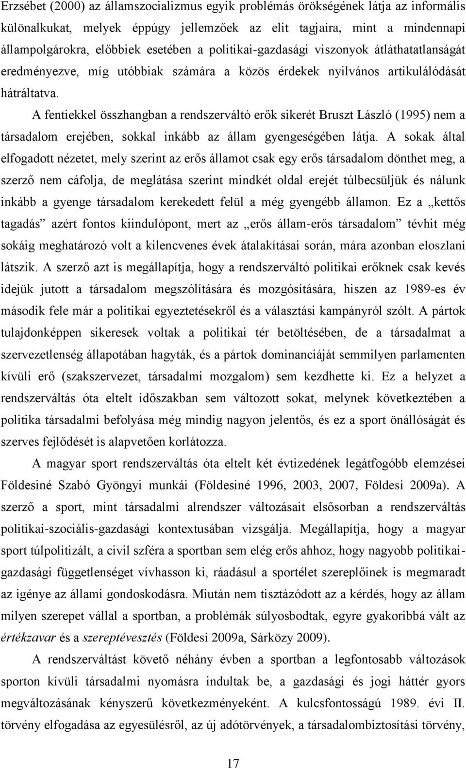 A fentiekkel összhangban a rendszerváltó erők sikerét Bruszt László (1995) nem a társadalom erejében, sokkal inkább az állam gyengeségében látja.