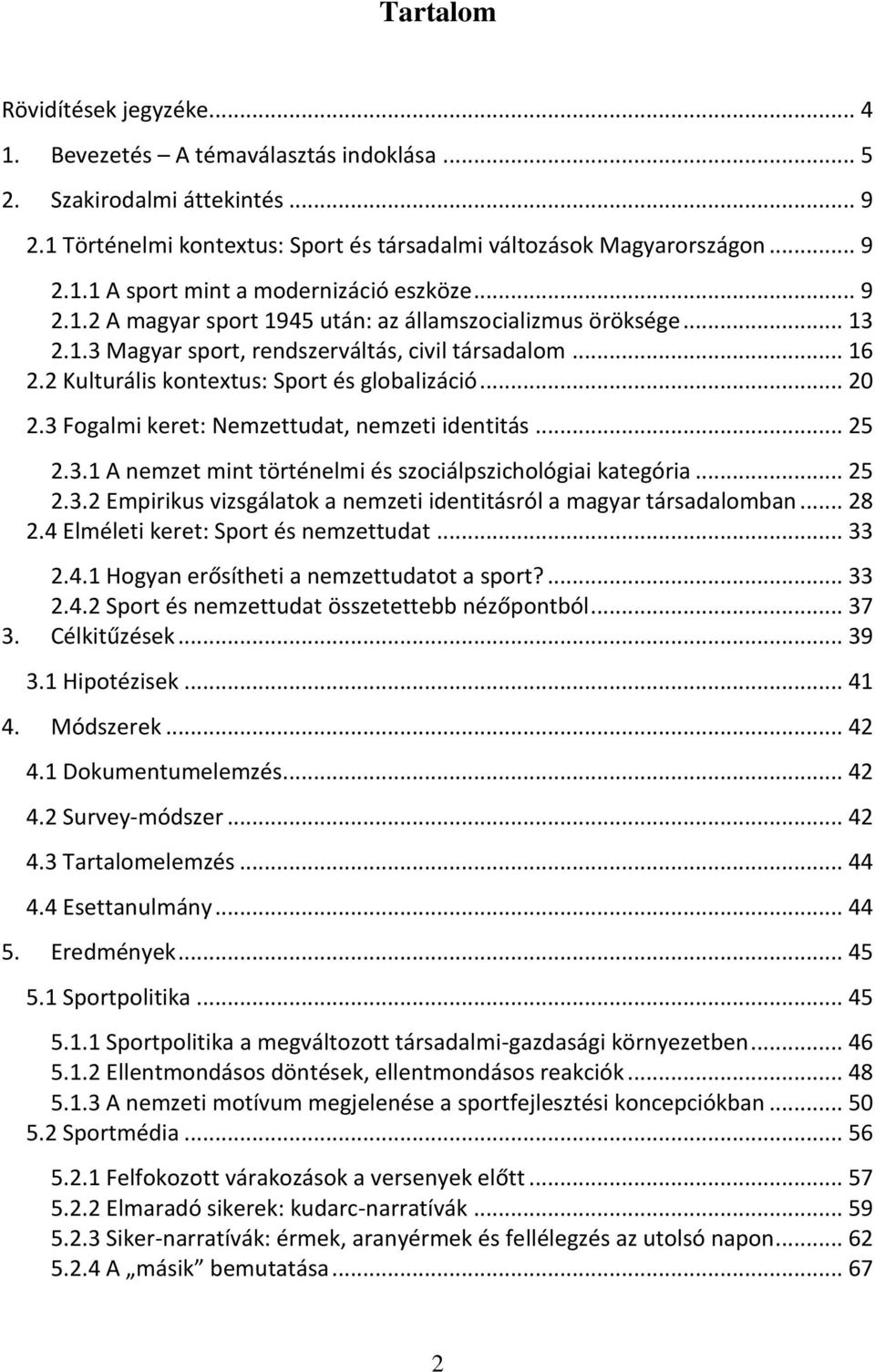 3 Fogalmi keret: Nemzettudat, nemzeti identitás... 25 2.3.1 A nemzet mint történelmi és szociálpszichológiai kategória... 25 2.3.2 Empirikus vizsgálatok a nemzeti identitásról a magyar társadalomban.