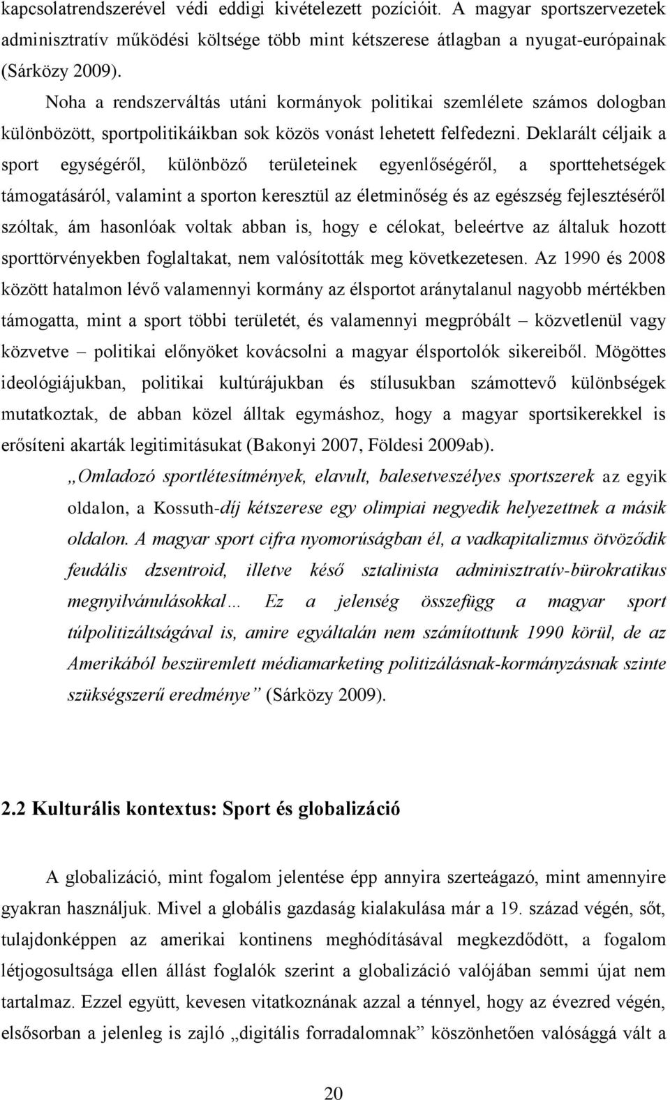 Deklarált céljaik a sport egységéről, különböző területeinek egyenlőségéről, a sporttehetségek támogatásáról, valamint a sporton keresztül az életminőség és az egészség fejlesztéséről szóltak, ám