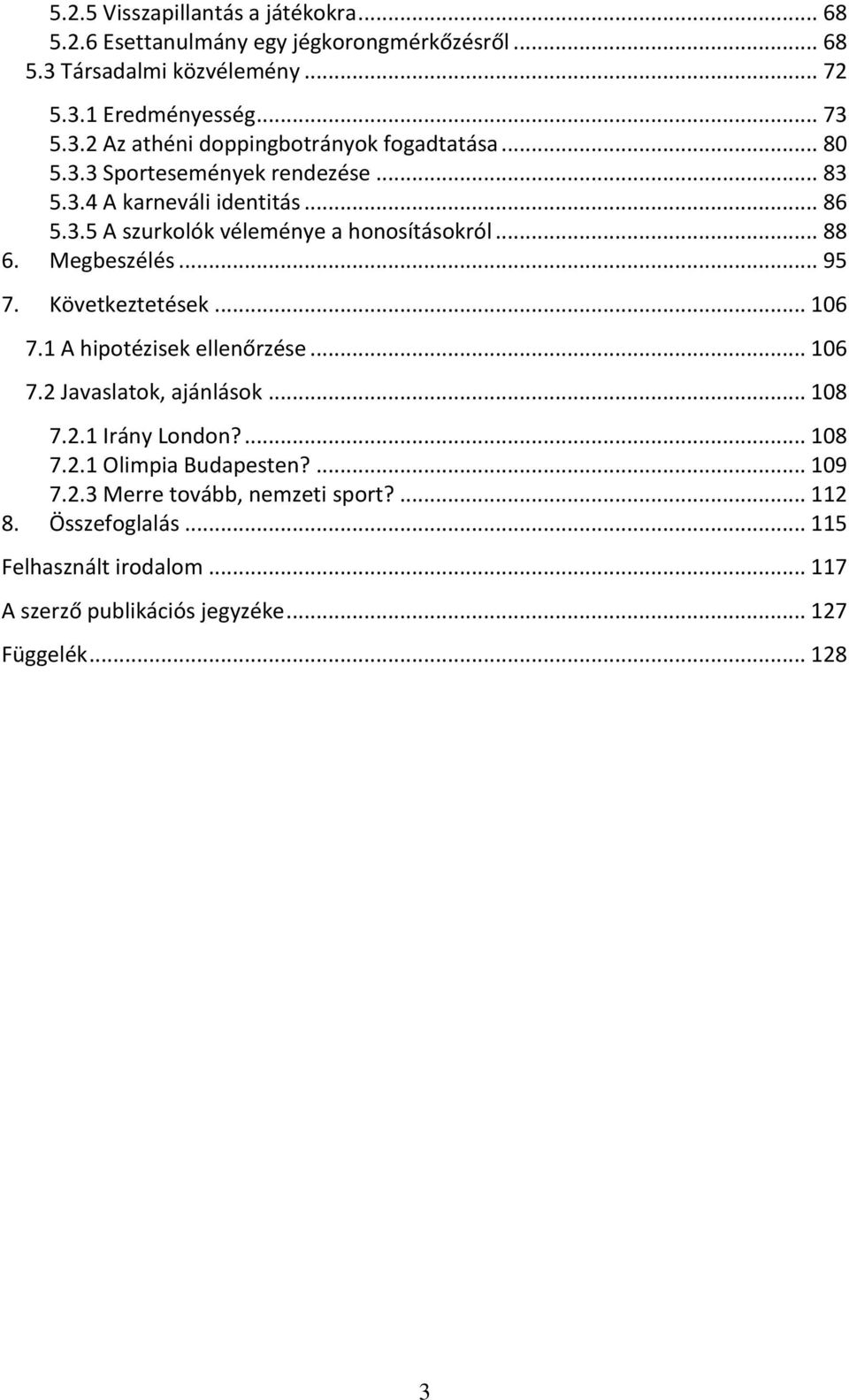 Következtetések... 106 7.1 A hipotézisek ellenőrzése... 106 7.2 Javaslatok, ajánlások... 108 7.2.1 Irány London?... 108 7.2.1 Olimpia Budapesten?... 109 7.2.3 Merre tovább, nemzeti sport?