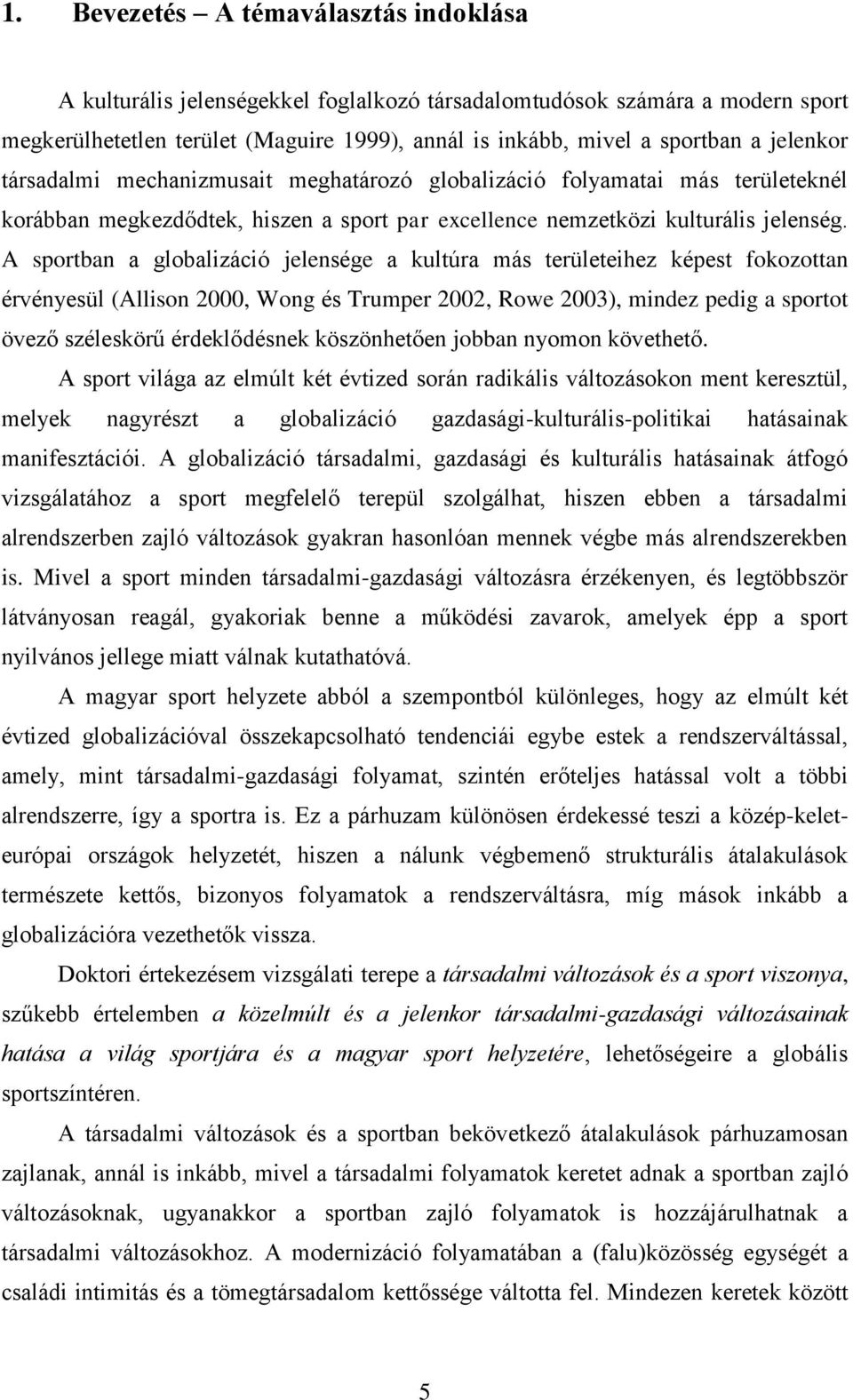 A sportban a globalizáció jelensége a kultúra más területeihez képest fokozottan érvényesül (Allison 2000, Wong és Trumper 2002, Rowe 2003), mindez pedig a sportot övező széleskörű érdeklődésnek