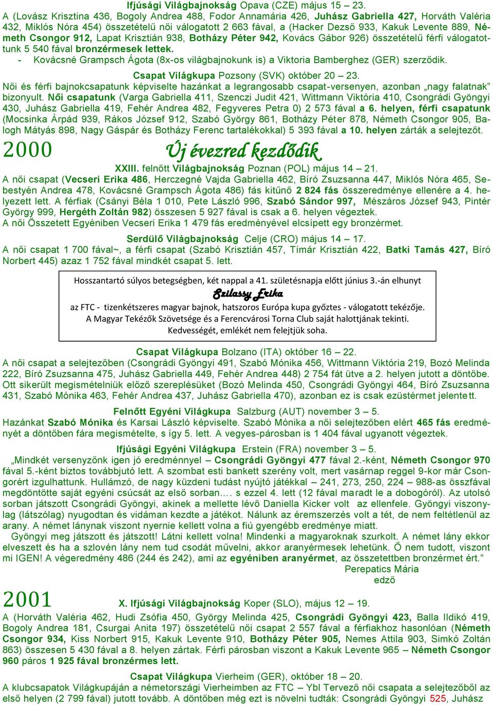 889, Németh Csongor 912, Lapat Krisztián 938, Botházy Péter 942, Kovács Gábor 926) összetételű férfi válogatottunk 5 540 fával bronzérmesek lettek.