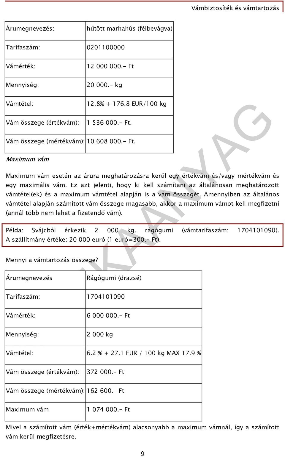 Ez azt jelenti, hogy ki kell számítani az általánosan meghatározott vámtétel(ek) és a maximum vámtétel alapján is a vám összegét.