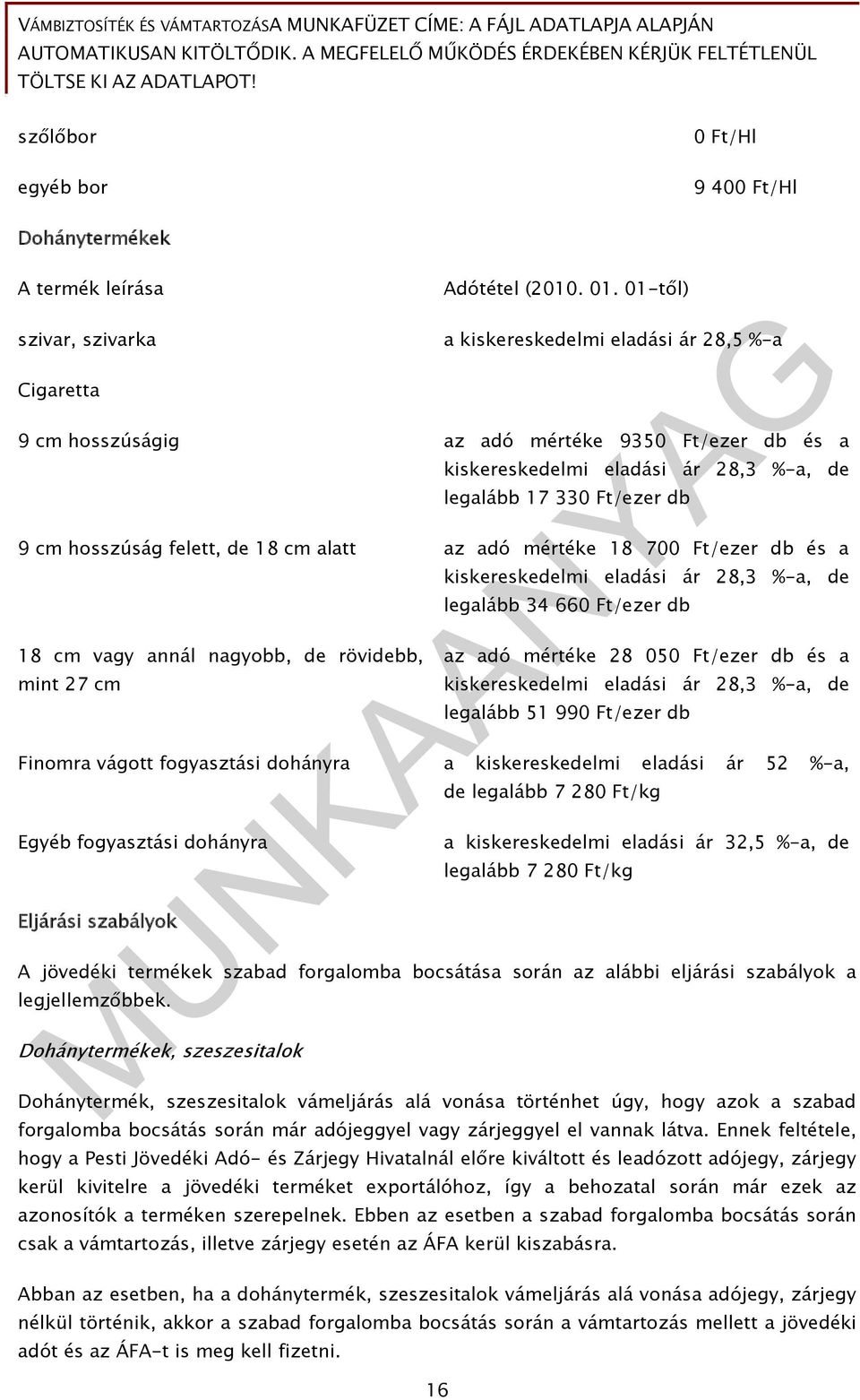 01-től) szivar, szivarka Cigaretta a kiskereskedelmi eladási ár 28,5 %-a 9 cm hosszúságig az adó mértéke 9350 Ft/ezer db és a kiskereskedelmi eladási ár 28,3 %-a, de legalább 17 330 Ft/ezer db 9 cm