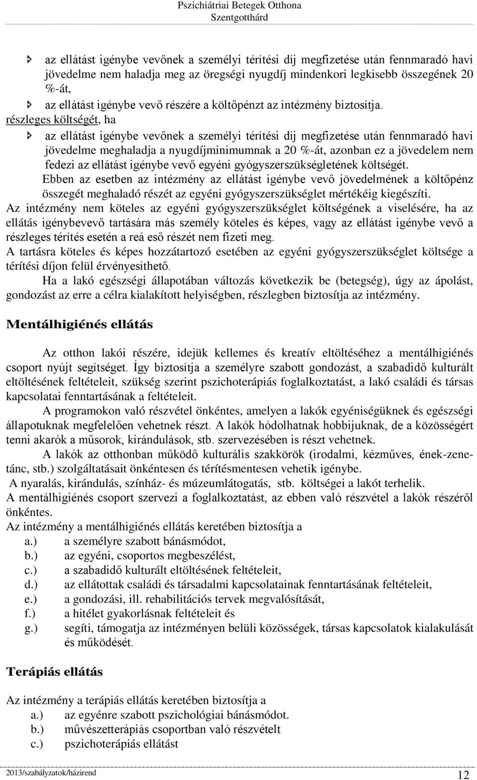 részleges költségét, ha az ellátást igénybe vevőnek a személyi térítési díj megfizetése után fennmaradó havi jövedelme meghaladja a nyugdíjminimumnak a 20 %-át, azonban ez a jövedelem nem fedezi az