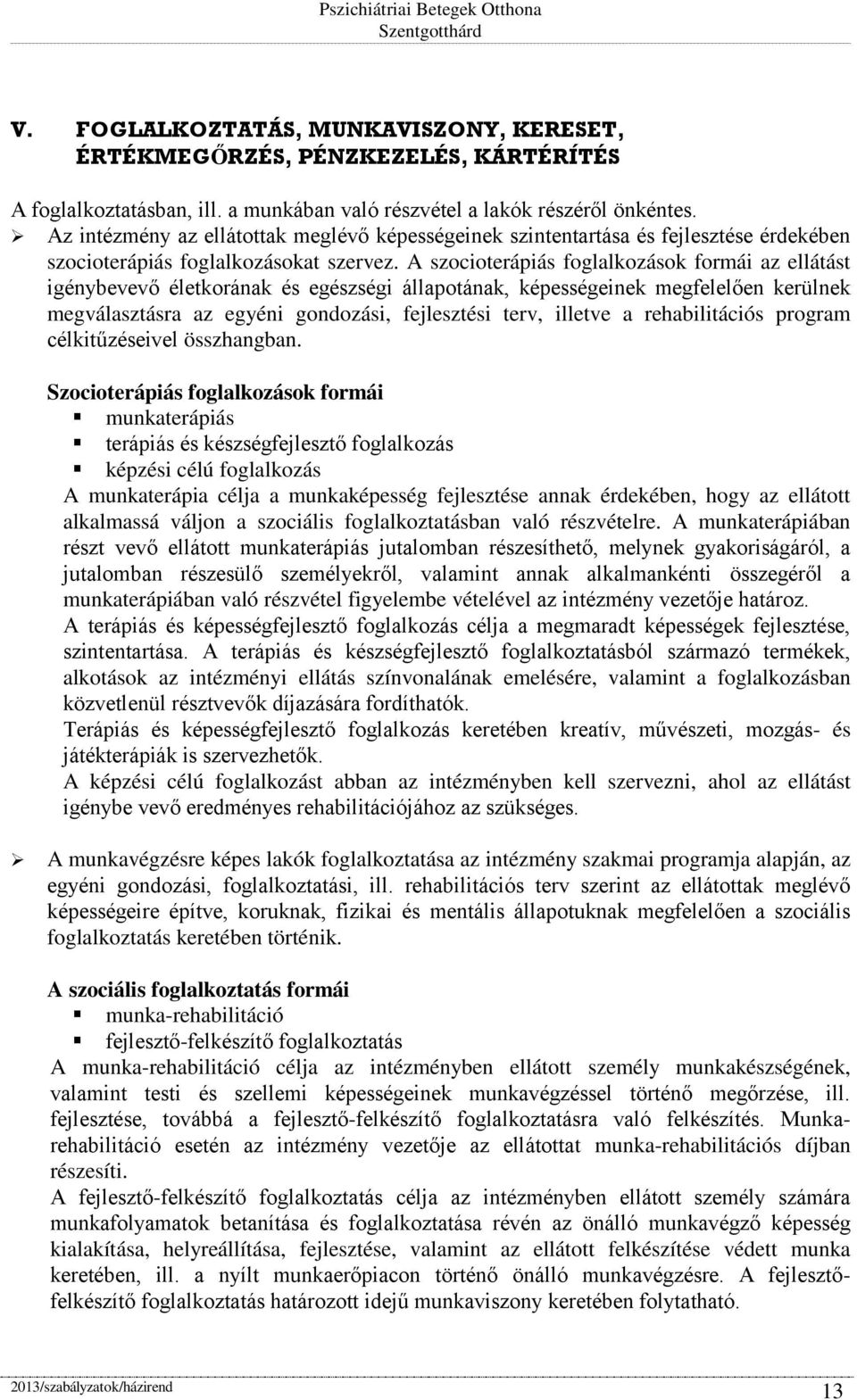 A szocioterápiás foglalkozások formái az ellátást igénybevevő életkorának és egészségi állapotának, képességeinek megfelelően kerülnek megválasztásra az egyéni gondozási, fejlesztési terv, illetve a