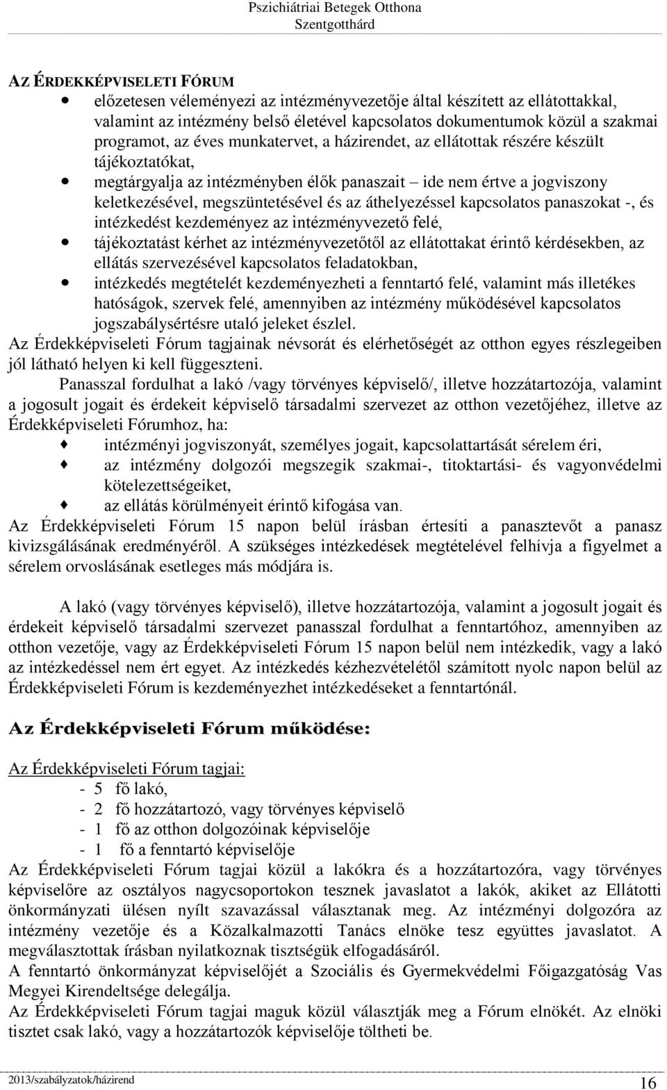 áthelyezéssel kapcsolatos panaszokat -, és intézkedést kezdeményez az intézményvezető felé, tájékoztatást kérhet az intézményvezetőtől az ellátottakat érintő kérdésekben, az ellátás szervezésével