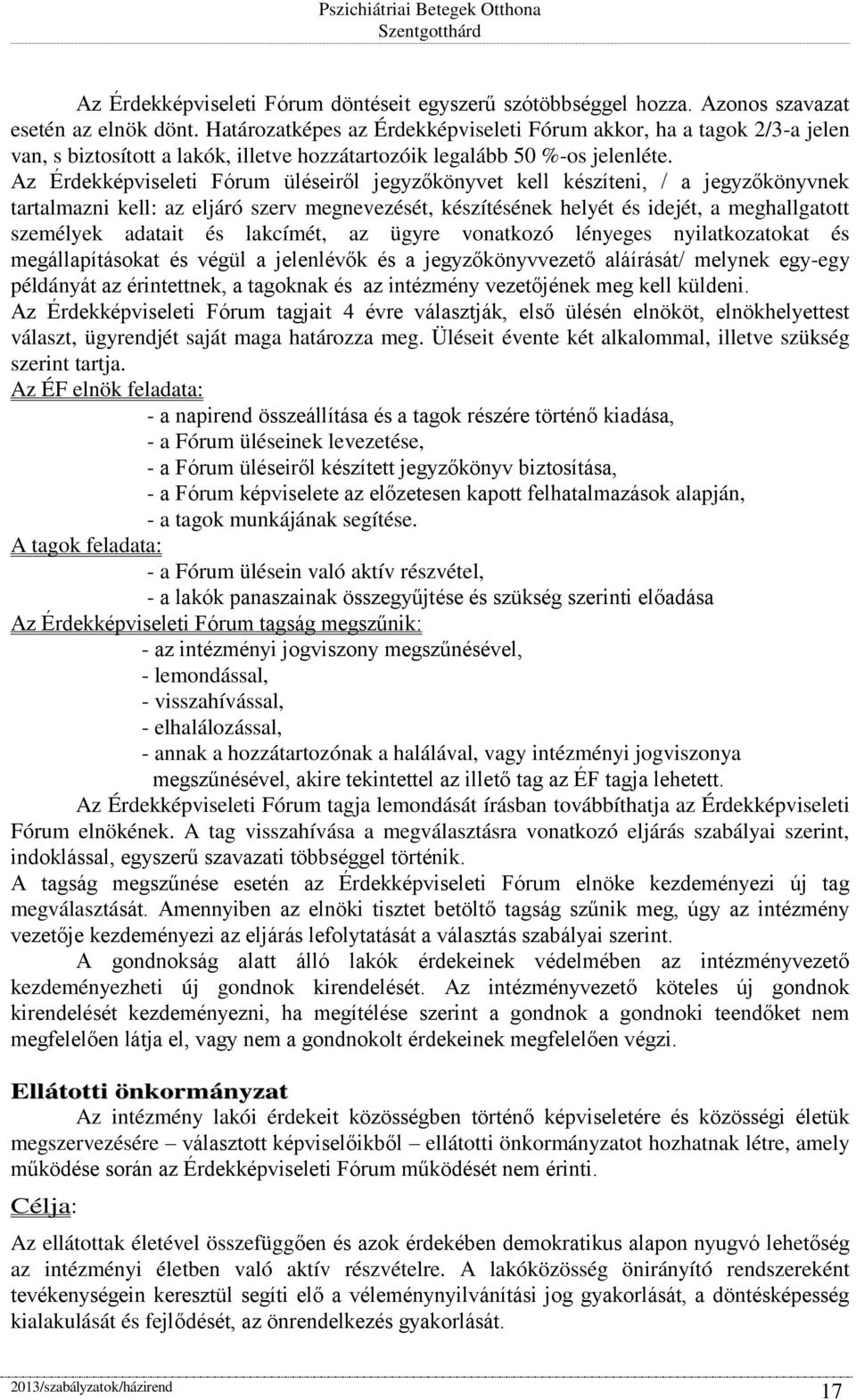 Az Érdekképviseleti Fórum üléseiről jegyzőkönyvet kell készíteni, / a jegyzőkönyvnek tartalmazni kell: az eljáró szerv megnevezését, készítésének helyét és idejét, a meghallgatott személyek adatait