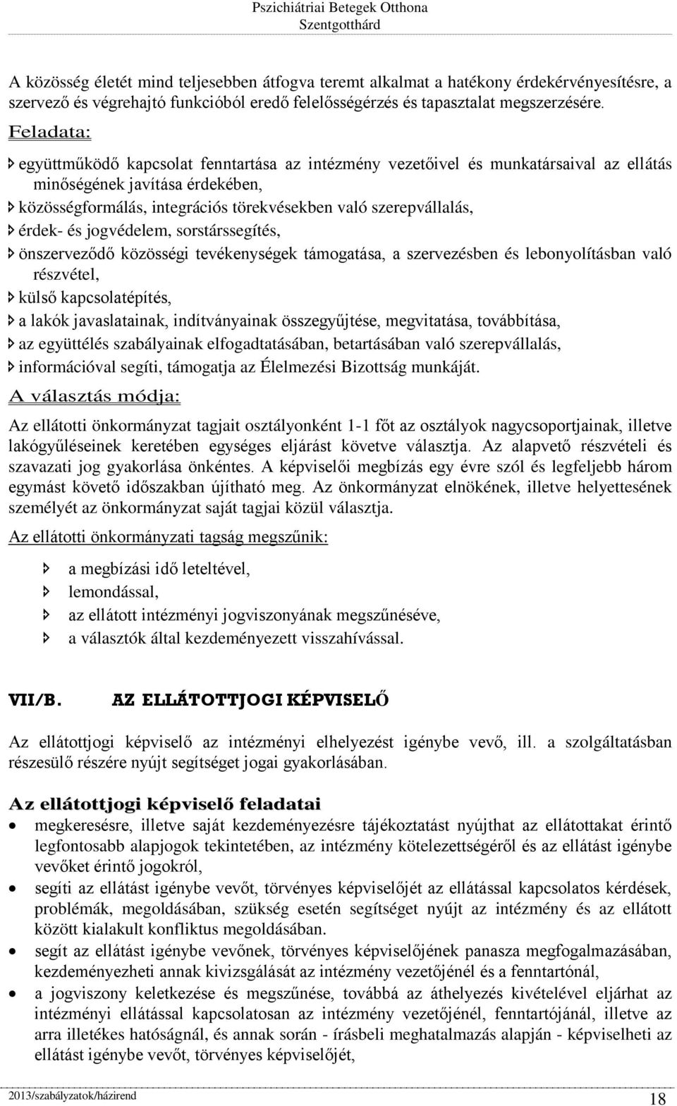 érdek- és jogvédelem, sorstárssegítés, önszerveződő közösségi tevékenységek támogatása, a szervezésben és lebonyolításban való részvétel, külső kapcsolatépítés, a lakók javaslatainak, indítványainak