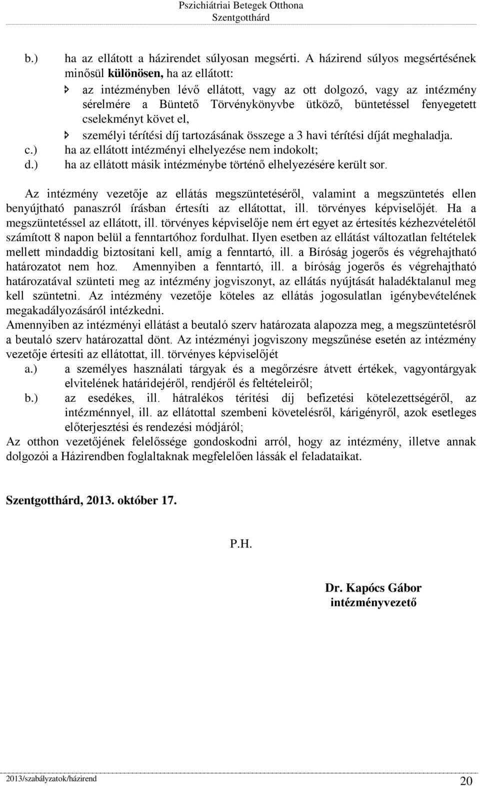 fenyegetett cselekményt követ el, személyi térítési díj tartozásának összege a 3 havi térítési díját meghaladja.