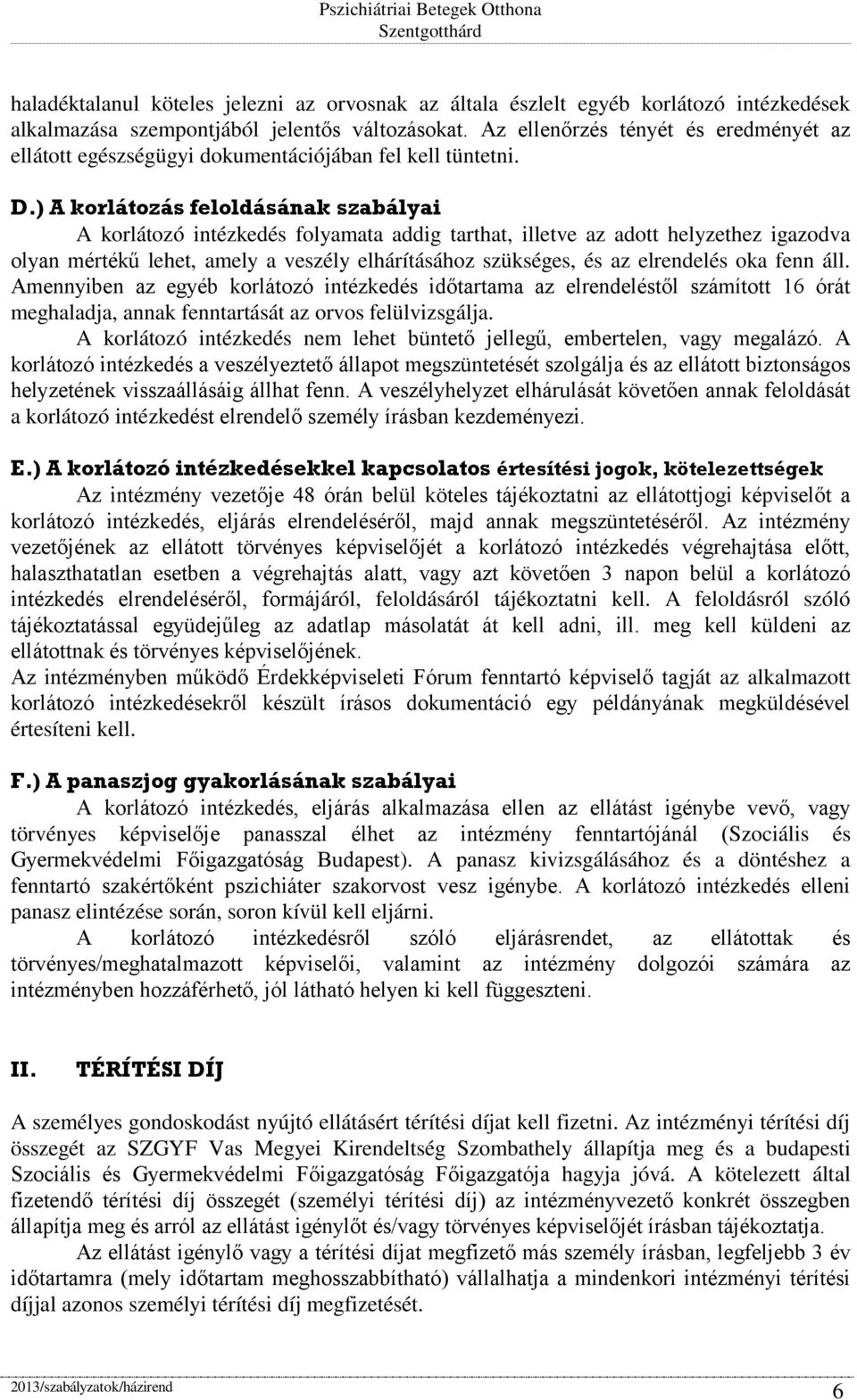 ) A korlátozás feloldásának szabályai A korlátozó intézkedés folyamata addig tarthat, illetve az adott helyzethez igazodva olyan mértékű lehet, amely a veszély elhárításához szükséges, és az