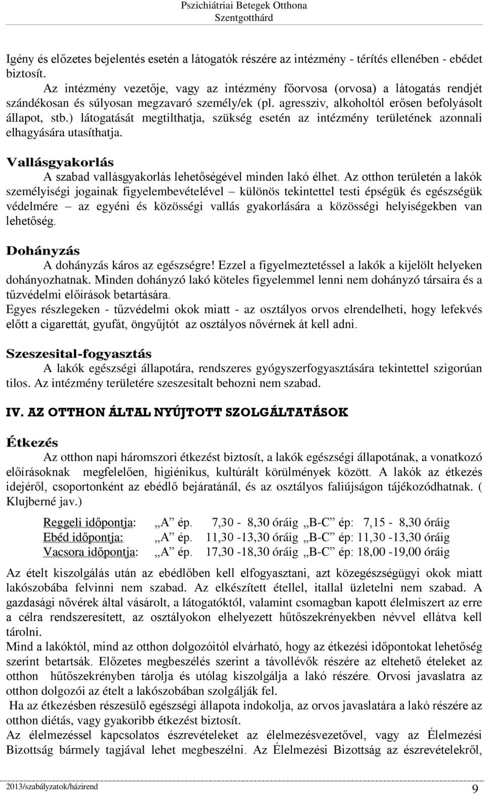 ) látogatását megtilthatja, szükség esetén az intézmény területének azonnali elhagyására utasíthatja. Vallásgyakorlás A szabad vallásgyakorlás lehetőségével minden lakó élhet.