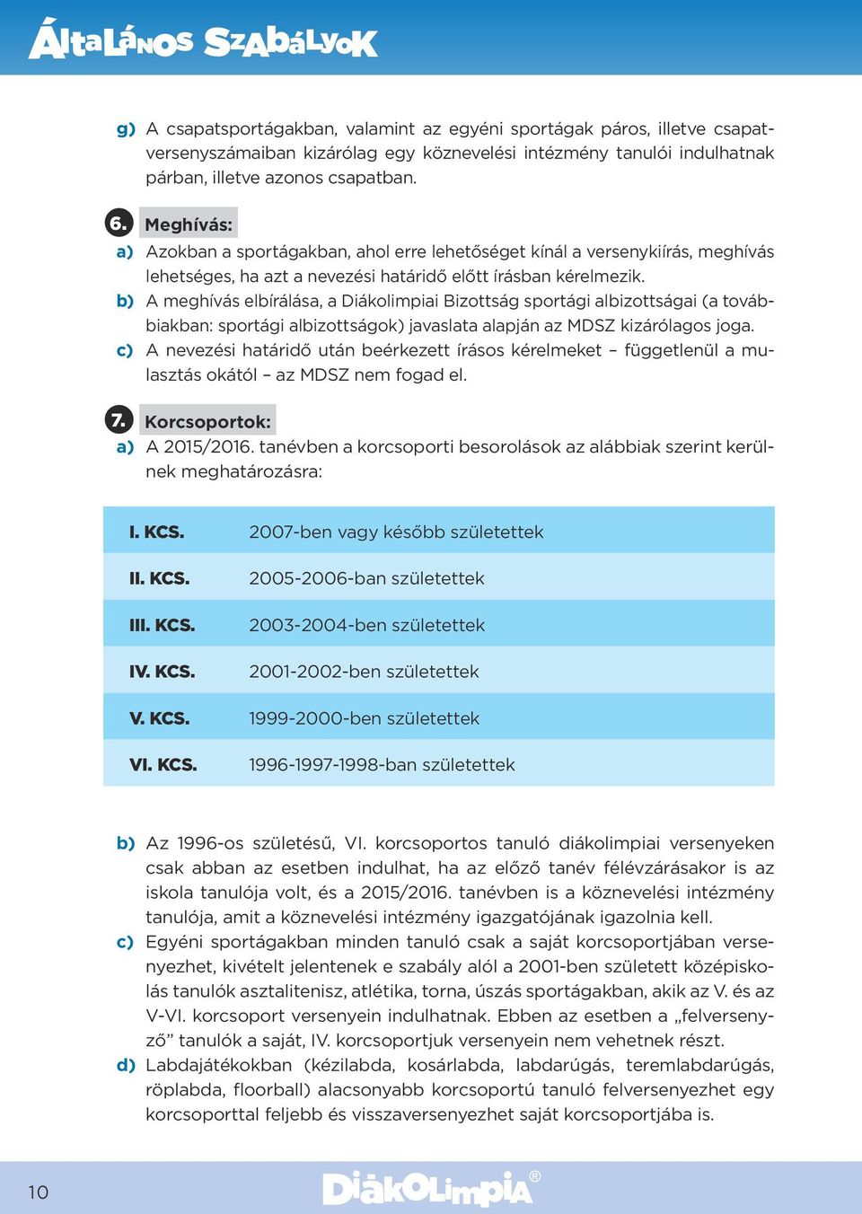 b) A meghívás elbírálása, a Diákolimpiai Bizottság sportági albizottságai (a továbbiakban: sportági albizottságok) javaslata alapján az MDSZ kizárólagos joga.