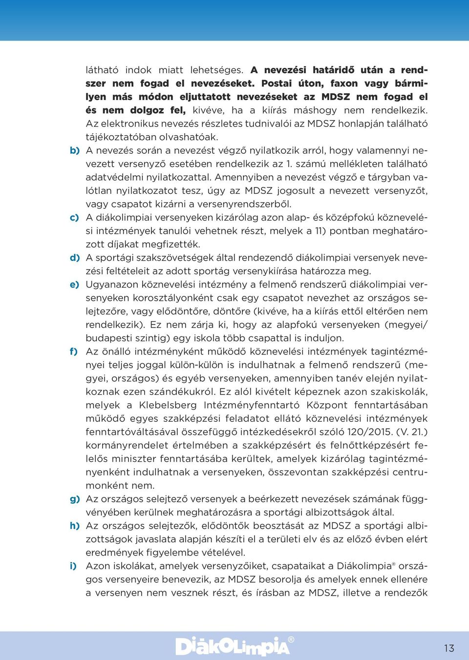 Az elektronikus nevezés részletes tudnivalói az MDSZ honlapján található tájékoztatóban olvashatóak.