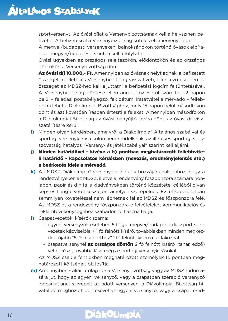 Óvási ügyekben az országos selejtezőkön, elődöntőkön és az országos döntőkön a Versenybizottság dönt. Az óvási díj 10.000,- Ft.