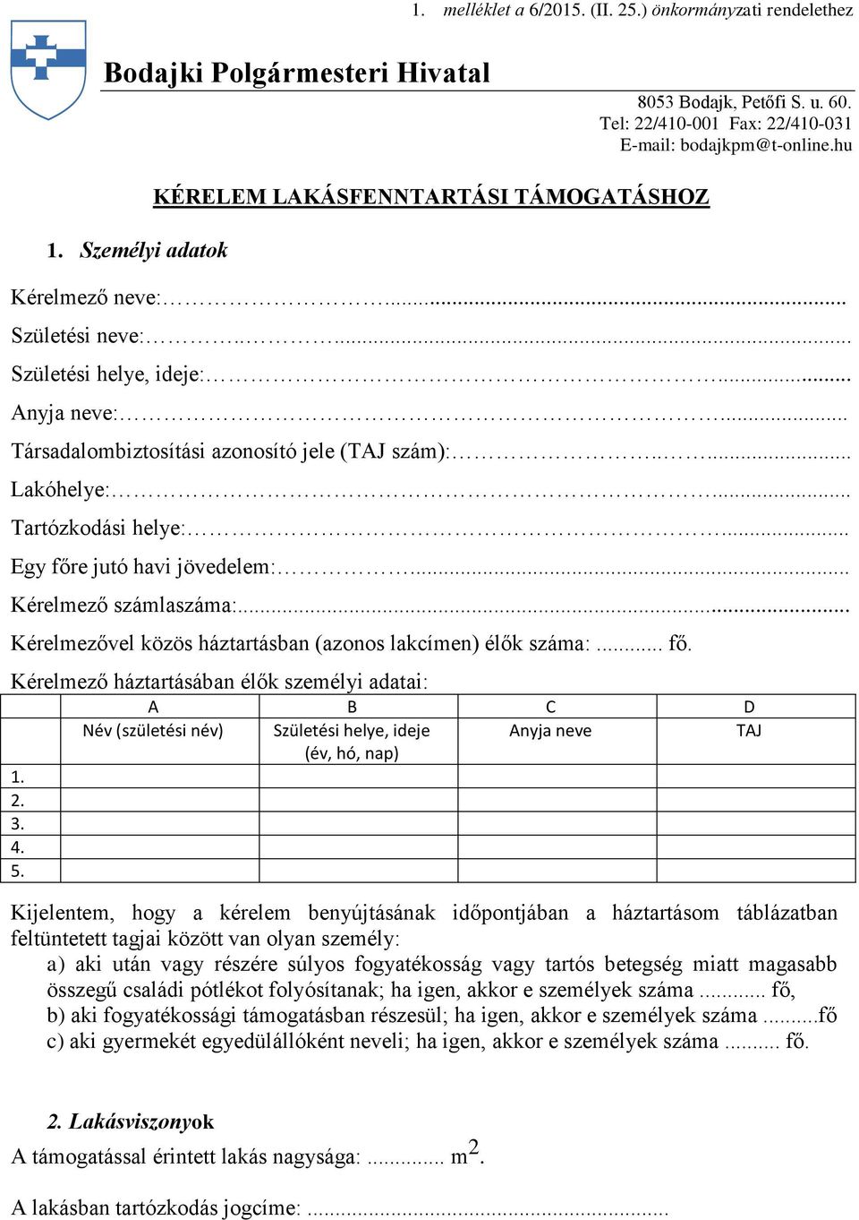 .. Tartózkodási helye:... Egy főre jutó havi jövedelem:... Kérelmező számlaszáma:... Kérelmezővel közös háztartásban (azonos lakcímen) élők száma:... fő. Kérelmező háztartásában élők személyi adatai: 1.