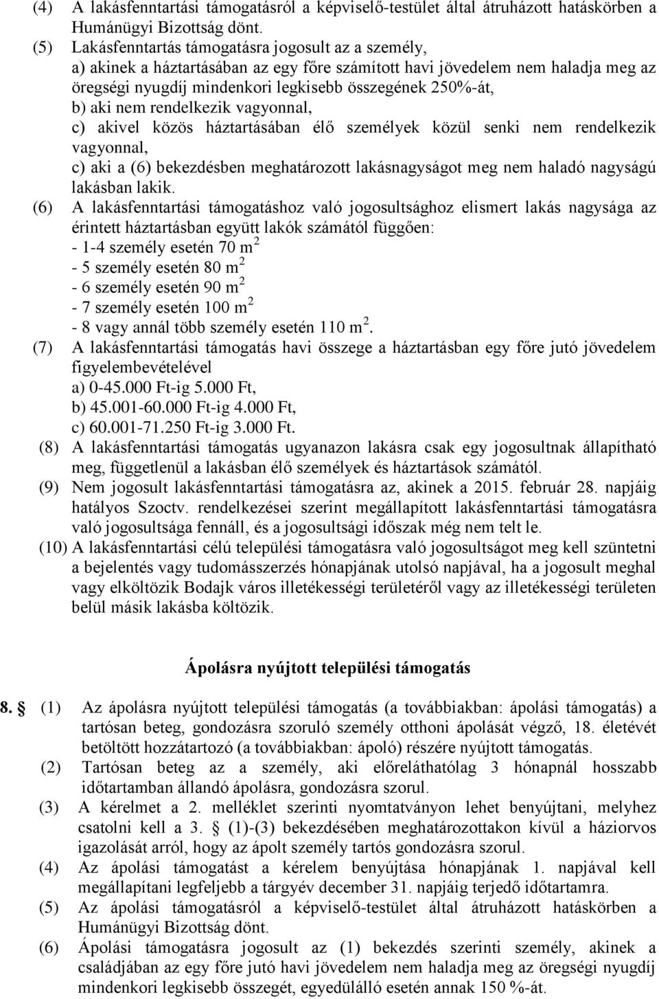 aki nem rendelkezik vagyonnal, c) akivel közös háztartásában élő személyek közül senki nem rendelkezik vagyonnal, c) aki a (6) bekezdésben meghatározott lakásnagyságot meg nem haladó nagyságú