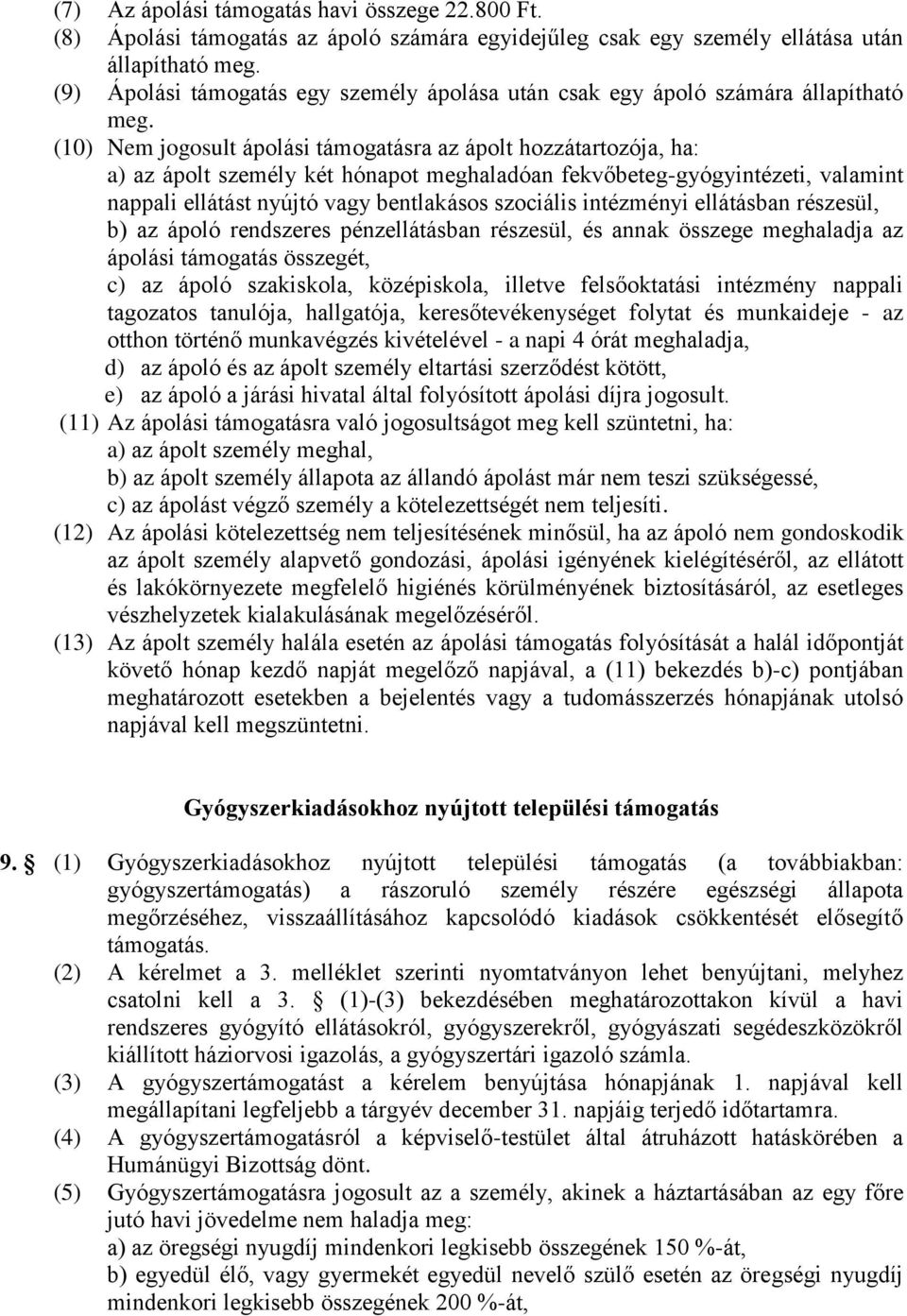 (10) Nem jogosult ápolási támogatásra az ápolt hozzátartozója, ha: a) az ápolt személy két hónapot meghaladóan fekvőbeteg-gyógyintézeti, valamint nappali ellátást nyújtó vagy bentlakásos szociális