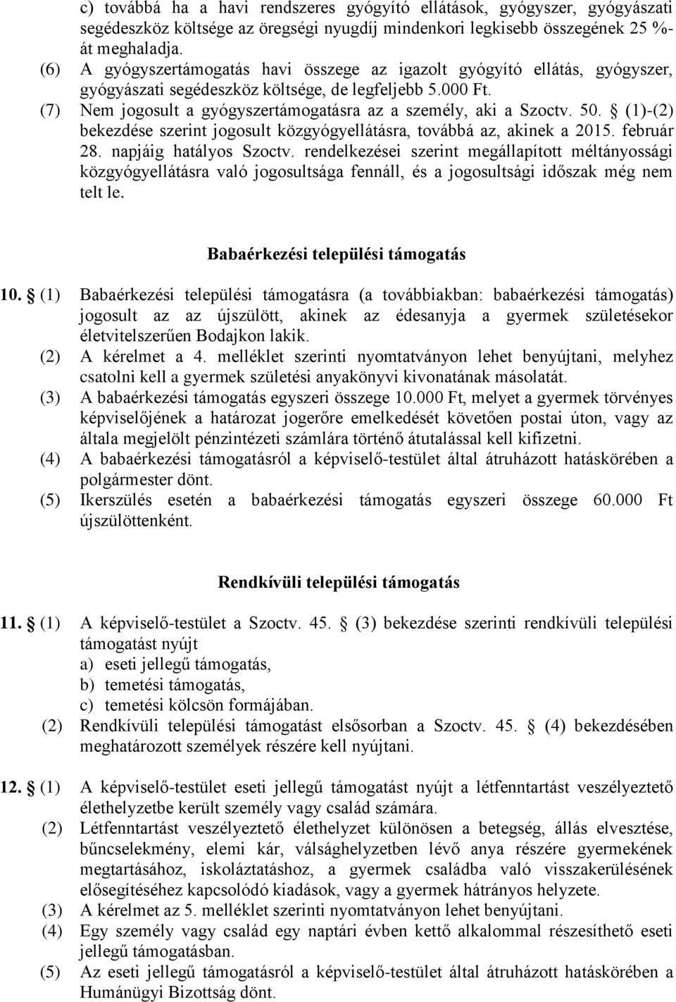 (7) Nem jogosult a gyógyszertámogatásra az a személy, aki a Szoctv. 50. (1)-(2) bekezdése szerint jogosult közgyógyellátásra, továbbá az, akinek a 2015. február 28. napjáig hatályos Szoctv.