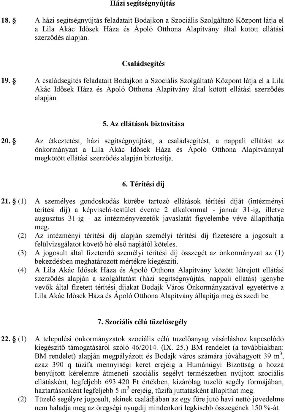 A családsegítés feladatait Bodajkon a Szociális Szolgáltató Központ látja el a Lila Akác Idősek Háza és Ápoló Otthona Alapítvány által kötött ellátási szerződés alapján. 5.