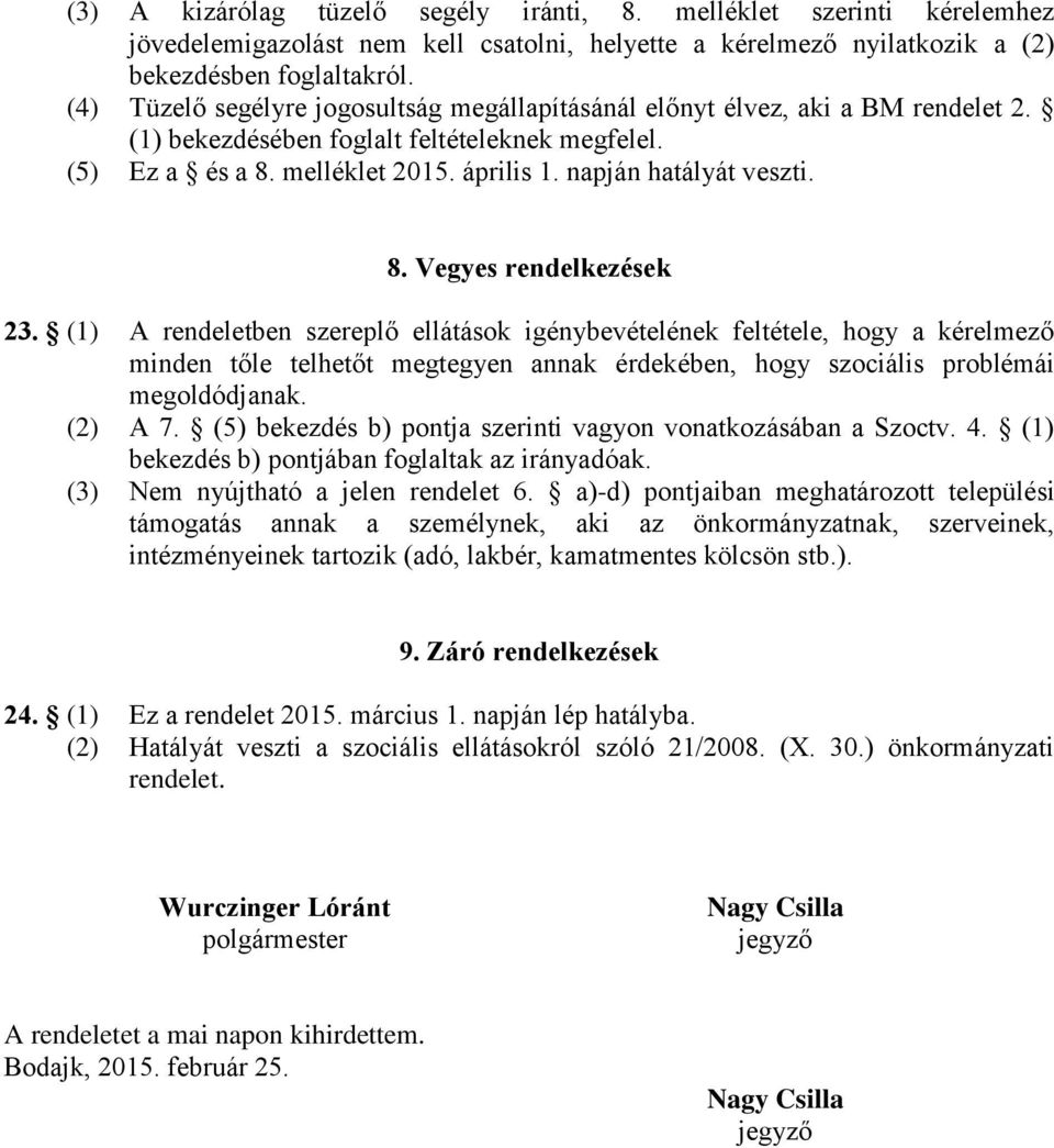 8. Vegyes rendelkezések 23. (1) A rendeletben szereplő ellátások igénybevételének feltétele, hogy a kérelmező minden tőle telhetőt megtegyen annak érdekében, hogy szociális problémái megoldódjanak.