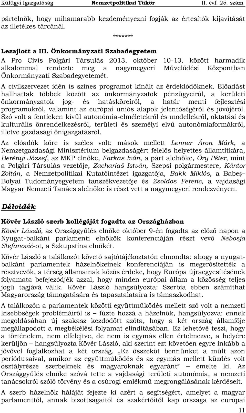 Előadást hallhattak többek között az önkormányzatok pénzügyeiről, a kerületi önkormányzatok jog- és hatásköreiről, a határ menti fejlesztési programokról, valamint az európai uniós alapok