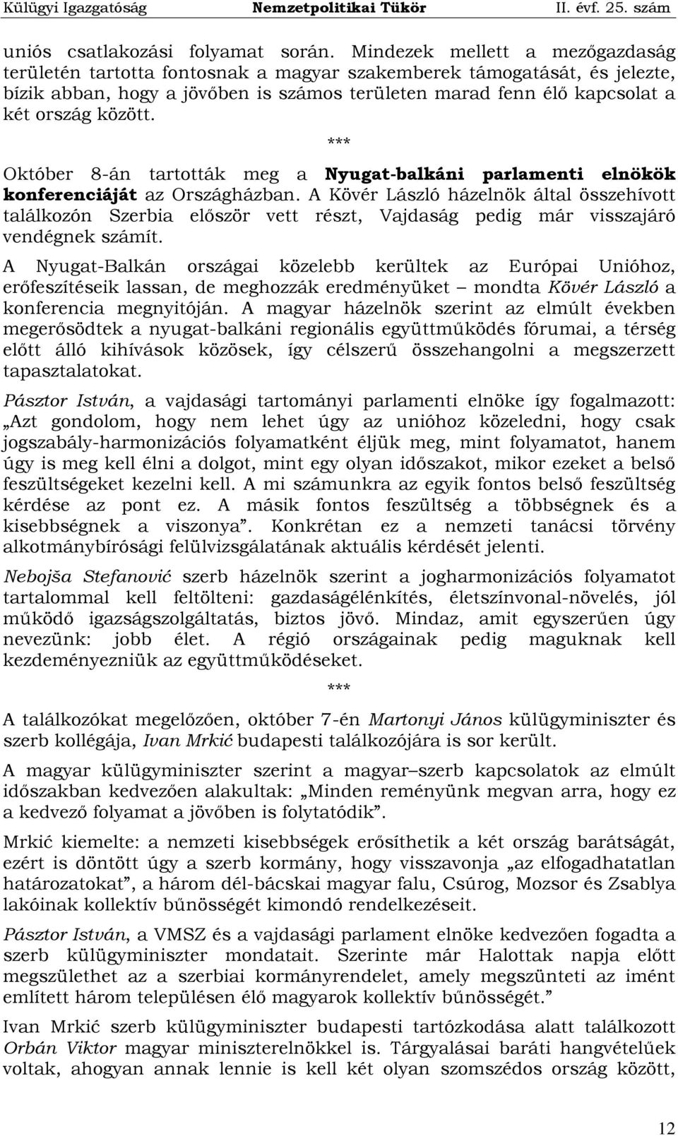 *** Október 8-án tartották meg a Nyugat-balkáni parlamenti elnökök konferenciáját az Országházban.