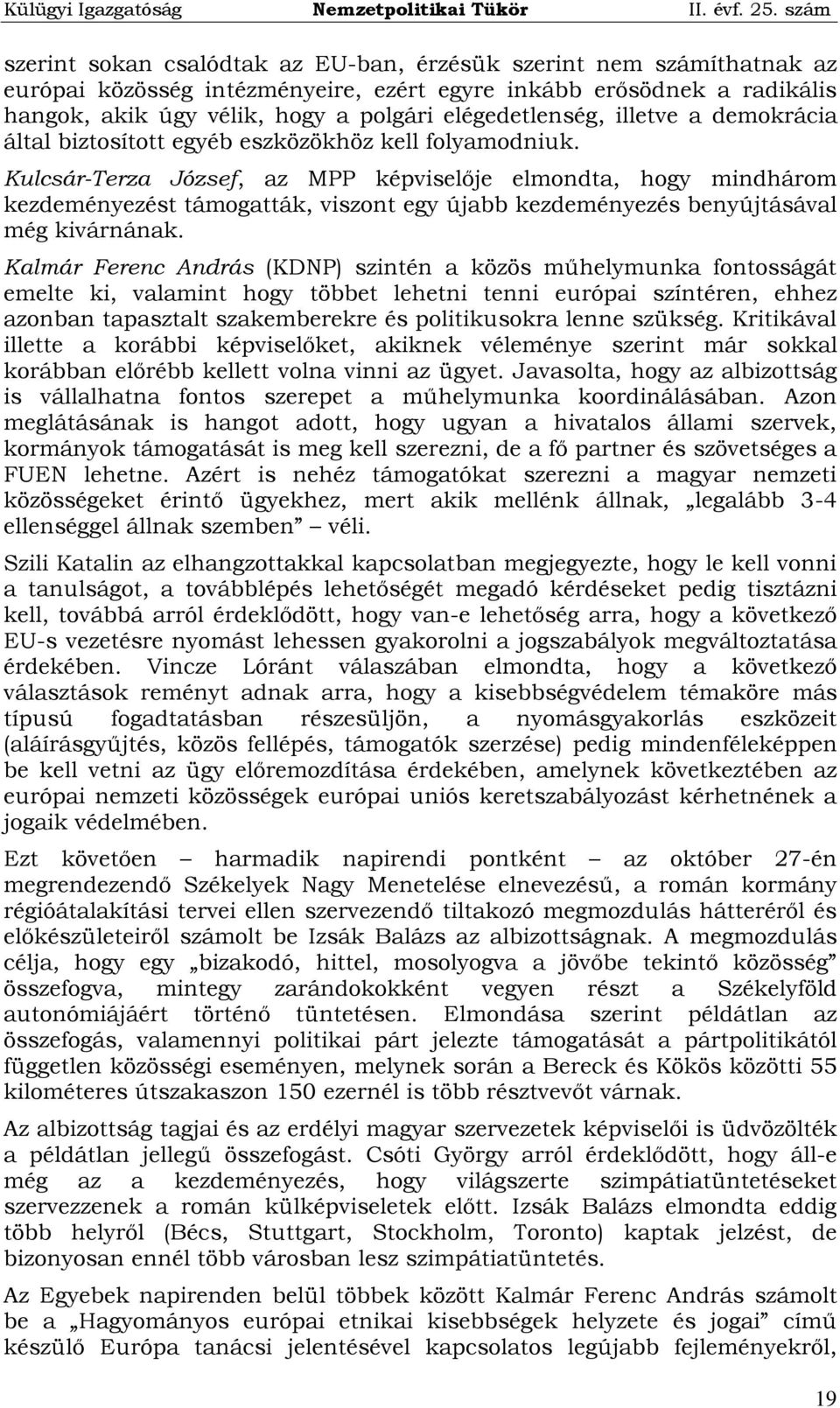 Kulcsár-Terza József, az MPP képviselője elmondta, hogy mindhárom kezdeményezést támogatták, viszont egy újabb kezdeményezés benyújtásával még kivárnának.