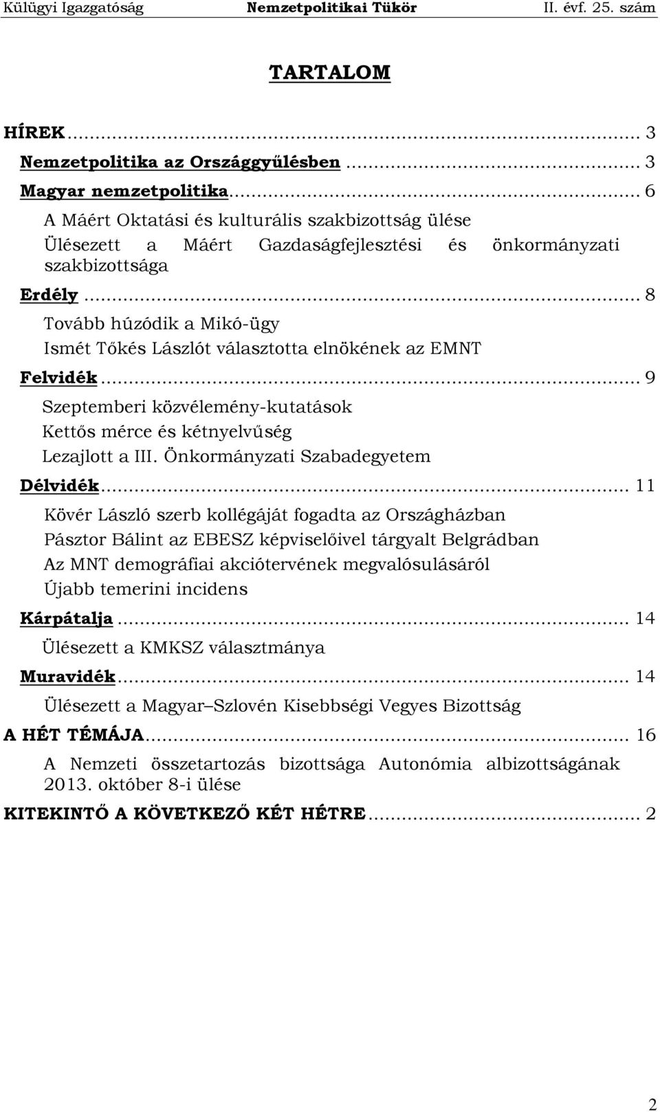 .. 8 Tovább húzódik a Mikó-ügy Ismét Tőkés Lászlót választotta elnökének az EMNT Felvidék... 9 Szeptemberi közvélemény-kutatások Kettős mérce és kétnyelvűség Lezajlott a III.