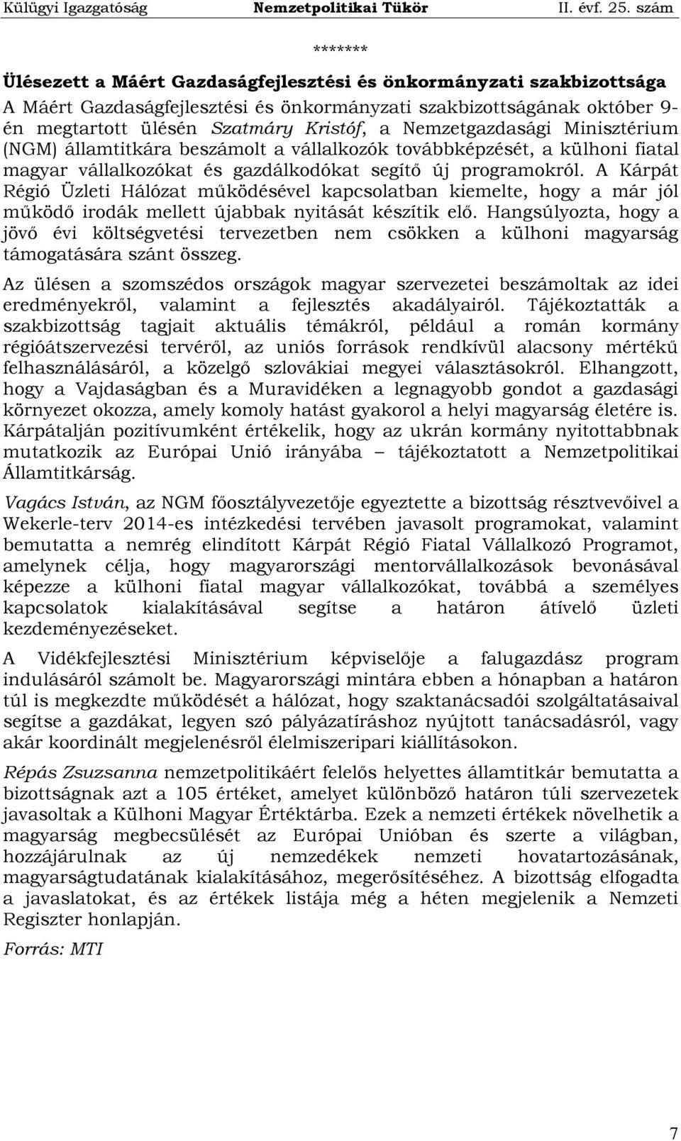 A Kárpát Régió Üzleti Hálózat működésével kapcsolatban kiemelte, hogy a már jól működő irodák mellett újabbak nyitását készítik elő.