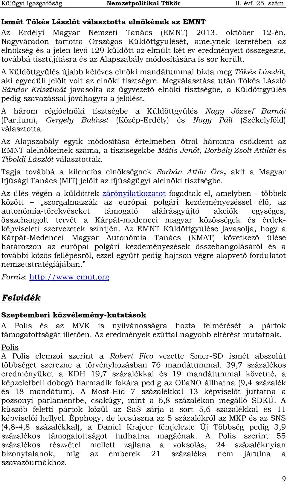 Alapszabály módosítására is sor került. A Küldöttgyűlés újabb kétéves elnöki mandátummal bízta meg Tőkés Lászlót, aki egyedüli jelölt volt az elnöki tisztségre.