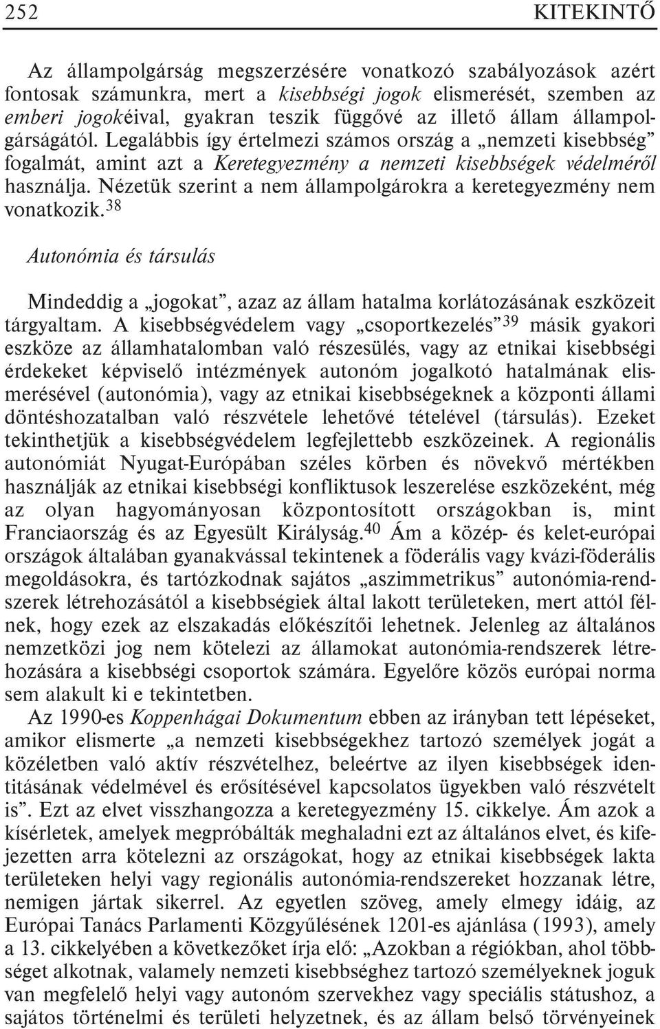 Nézetük szerint a nem állampolgárokra a keretegyezmény nem vonatkozik. 38 Autonómia és társulás Mindeddig a jogokat, azaz az állam hatalma korlátozásának eszközeit tárgyaltam.